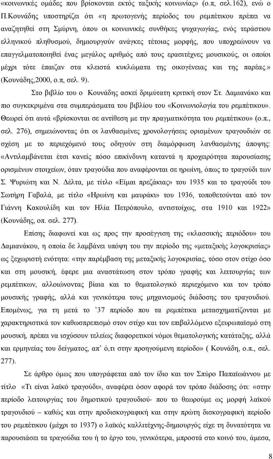 μορφής, που υποχρεώνουν να επαγγελματοποιηθεί ένας μεγάλος αριθμός από τους ερασιτέχνες μουσικούς, οι οποίοι μέχρι τότε έπαιζαν στα κλειστά κυκλώματα της οικογένειας και της παρέας.