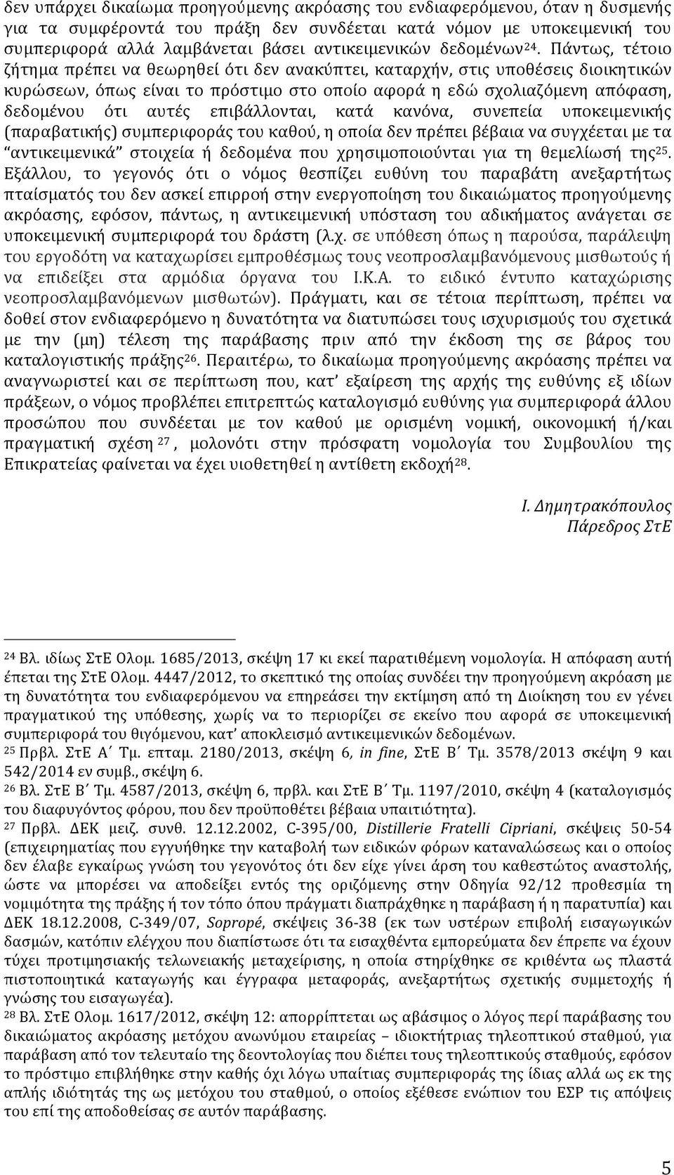 Πάντως, τέτοιο ζήτημα πρέπει να θεωρηθεί ότι δεν ανακύπτει, καταρχήν, στις υποθέσεις διοικητικών κυρώσεων, όπως είναι το πρόστιμο στο οποίο αφορά η εδώ σχολιαζόμενη απόφαση, δεδομένου ότι αυτές