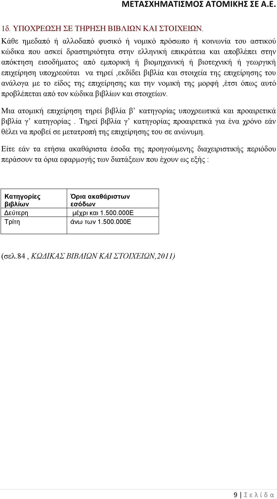 βιοτεχνική ή γεωργική επιχείρηση υποχρεούται να τηρεί,εκδίδει βιβλία και στοιχεία της επιχείρησης του ανάλογα µε το είδος της επιχείρησης και την νοµική της µορφή,έτσι όπως αυτό προβλέπεται από τον