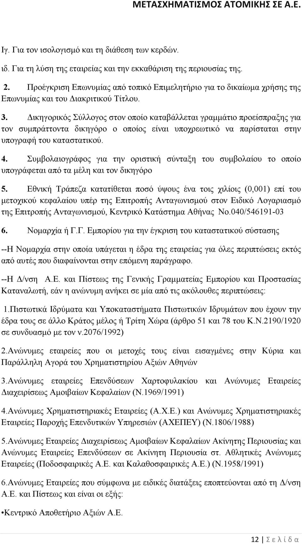 ικηγορικός Σύλλογος στον οποίο καταβάλλεται γραµµάτιο προείσπραξης για τον συµπράττοντα δικηγόρο ο οποίος είναι υποχρεωτικό να παρίσταται στην υπογραφή του καταστατικού. 4.