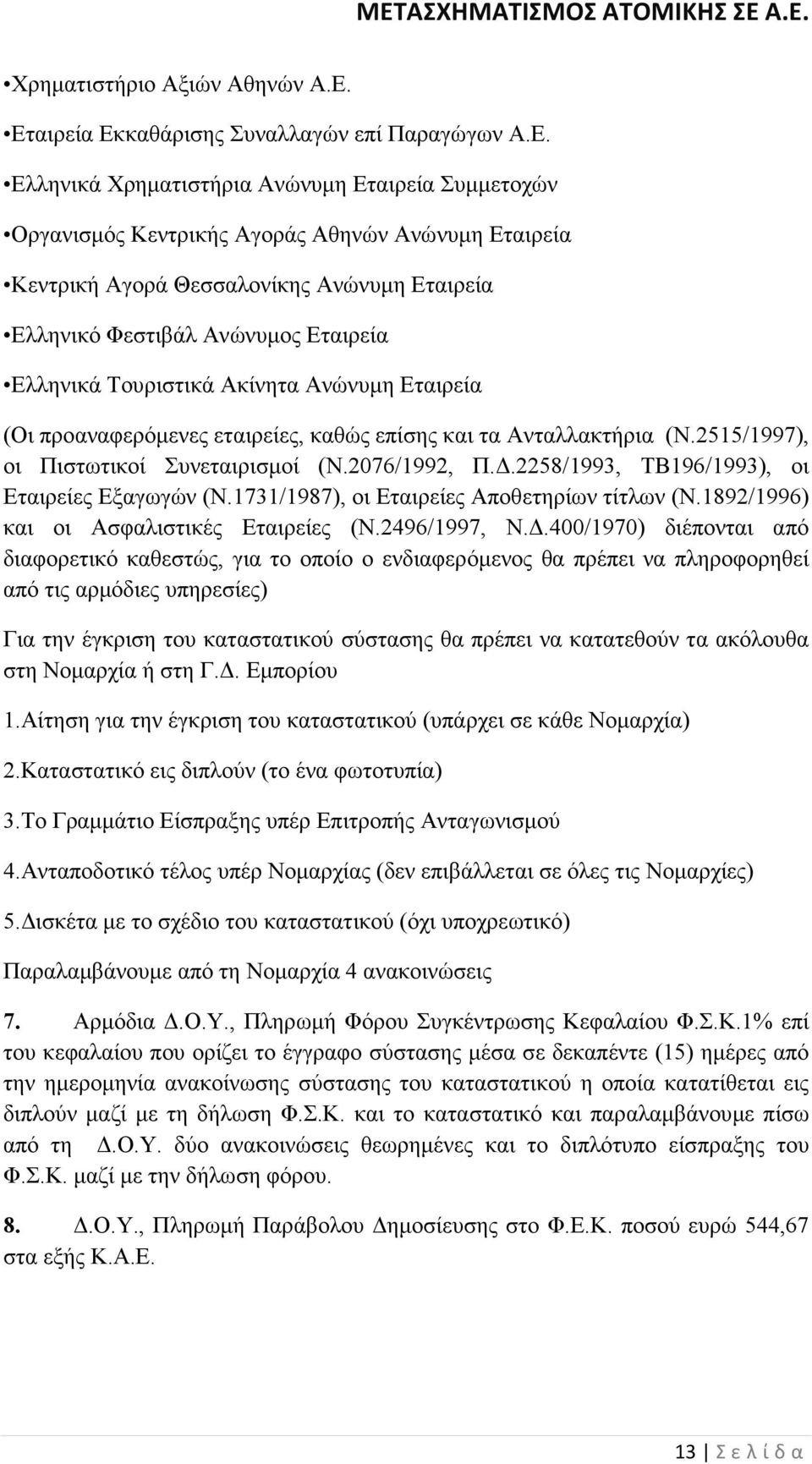 Ελληνικό Φεστιβάλ Ανώνυµος Εταιρεία Ελληνικά Τουριστικά Ακίνητα Ανώνυµη Εταιρεία (Οι προαναφερόµενες εταιρείες, καθώς επίσης και τα Ανταλλακτήρια (Ν.2515/1997), οι Πιστωτικοί Συνεταιρισµοί (Ν.