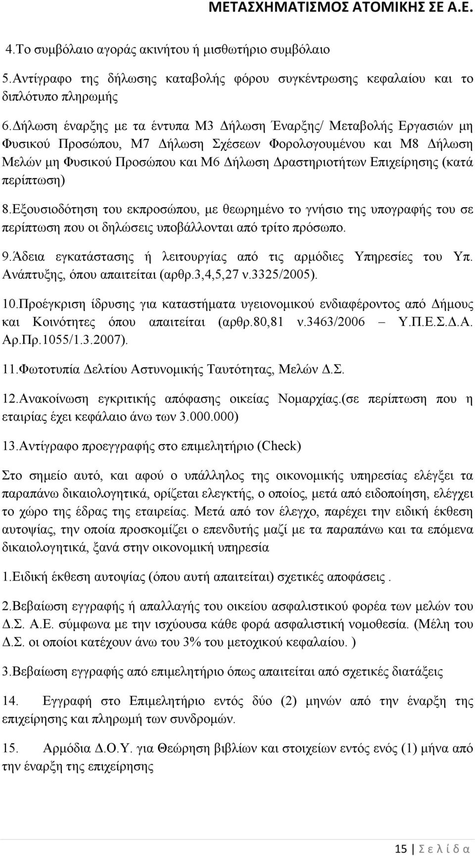 (κατά περίπτωση) 8.Εξουσιοδότηση του εκπροσώπου, µε θεωρηµένο το γνήσιο της υπογραφής του σε περίπτωση που οι δηλώσεις υποβάλλονται από τρίτο πρόσωπο. 9.