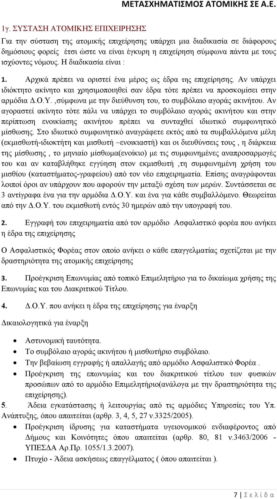 Αν αγοραστεί ακίνητο τότε πάλι να υπάρχει το συµβόλαιο αγοράς ακινήτου και στην περίπτωση ενοικίασης ακινήτου πρέπει να συνταχθεί ιδιωτικό συµφωνητικό µίσθωσης.