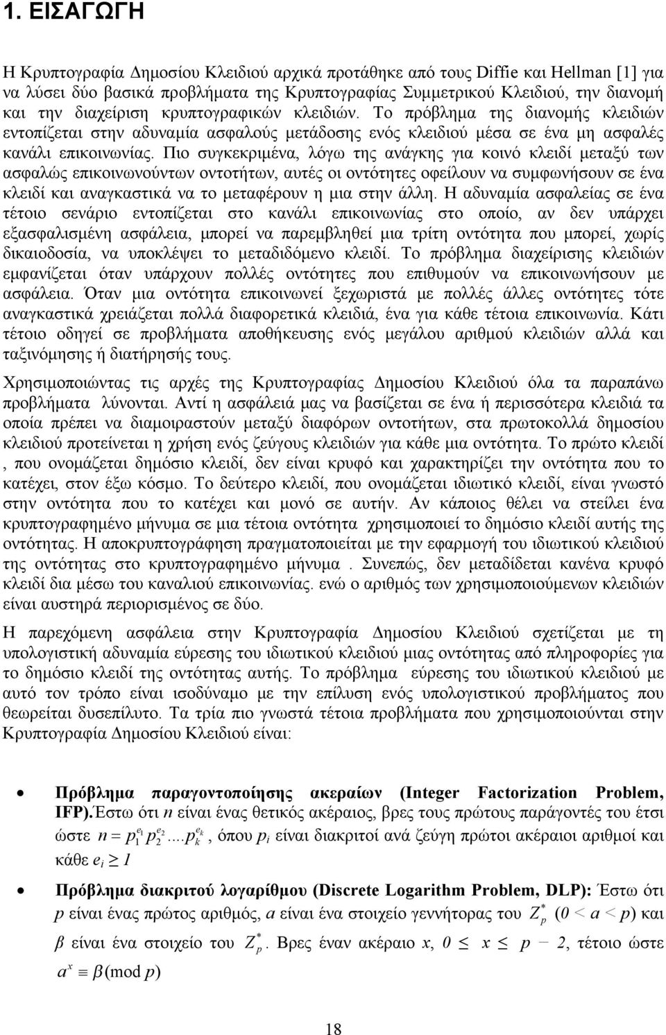 Πιο συγκεκριμένα, λόγω της ανάγκης για κοινό κλειδί μεταξύ των ασφαλώς επικοινωνούντων οντοτήτων, αυτές οι οντότητες οφείλουν να συμφωνήσουν σε ένα κλειδί και αναγκαστικά να το μεταφέρουν η μια στην
