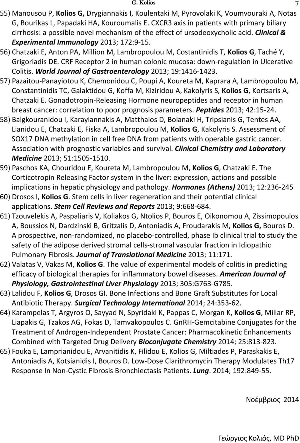 56) Chatzaki E, Anton PA, Million M, Lambropoulou M, Costantinidis T, Kolios G, Taché Y, Grigoriadis DE. CRF Receptor 2 in human colonic mucosa: down regulation in Ulcerative Colitis.