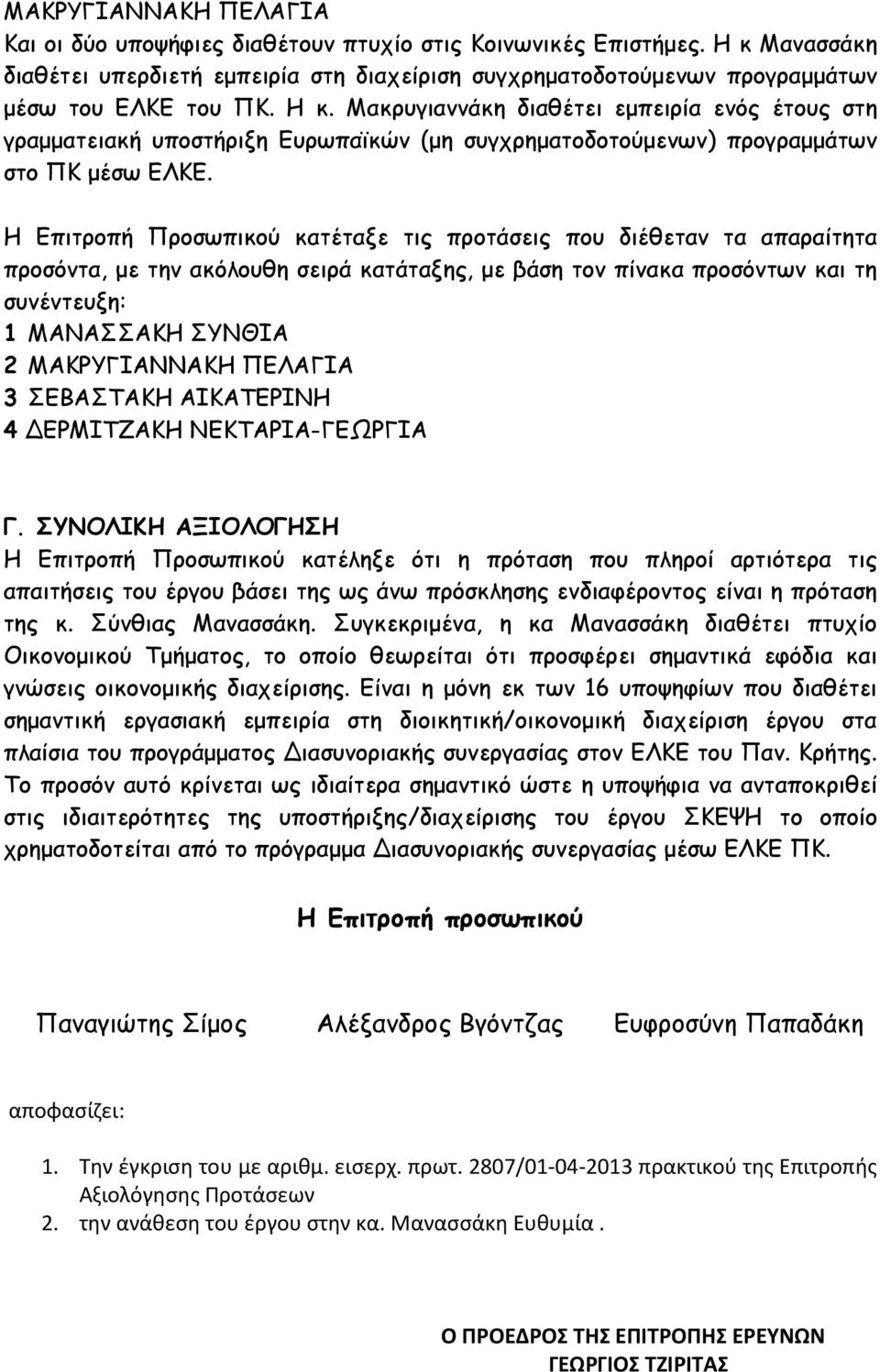 Η Επιτροπή Προσωπικού κατέταξε τις προτάσεις που διέθεταν τα απαραίτητα προσόντα, µε την ακόλουθη σειρά κατάταξης, µε βάση τον πίνακα προσόντων και τη συνέντευξη: 1 ΜΑΝΑΣΣΑΚΗ ΣΥΝΘΙΑ 2 ΜΑΚΡΥΓΙΑΝΝΑΚΗ