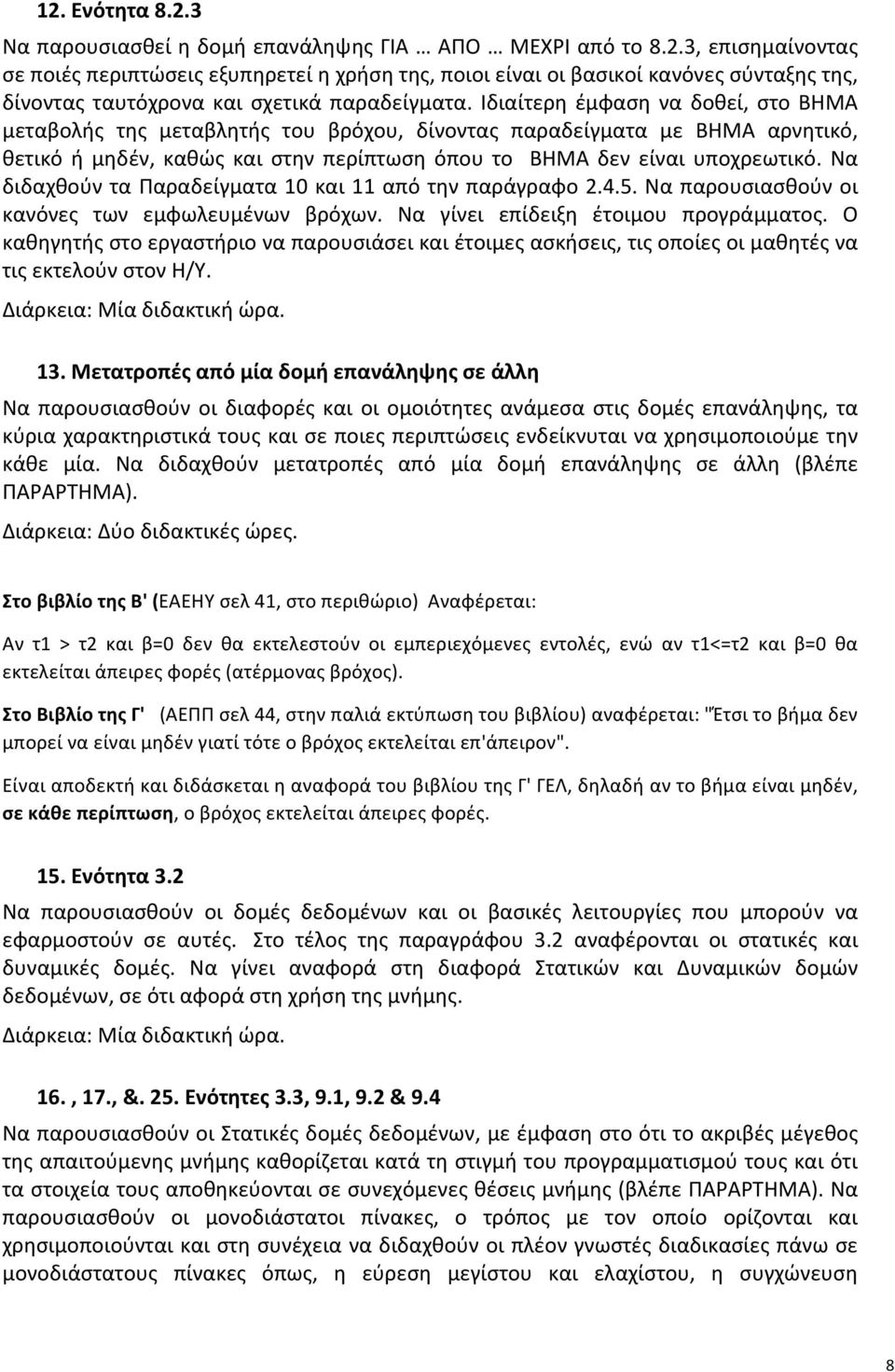 Να διδαχθούν τα Παραδείγματα 10 και 11 από την παράγραφο 2.4.5. Να παρουσιασθούν οι κανόνες των εμφωλευμένων βρόχων. Να γίνει επίδειξη έτοιμου προγράμματος.