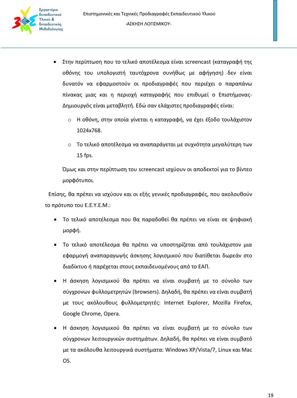 Εδώ σαν ελάχιστες προδιαγραφές είναι: o Η οθόνη, στην οποία γίνεται η καταγραφή, να έχει έξοδο τουλάχιστον 1024x768. o Το τελικό αποτέλεσμα να αναπαράγεται με συχνότητα μεγαλύτερη των 15 fps.