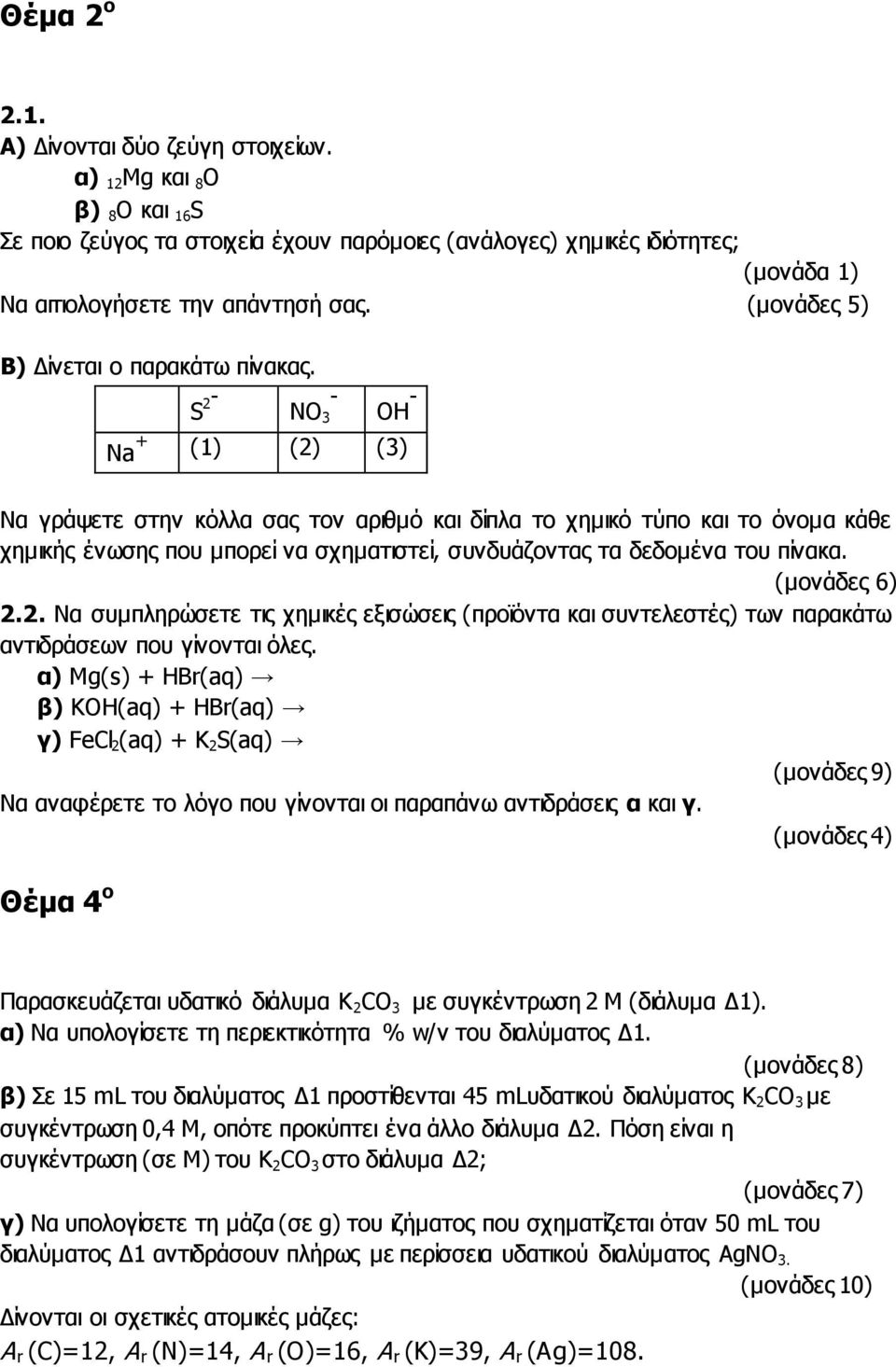 S 2 - NO 3 - OH - Na + (1) (2) (3) Να γράψετε στην κόλλα σας τον αριθμό και δίπλα το χημικό τύπο και το όνομα κάθε χημικής ένωσης που μπορεί να σχηματιστεί, συνδυάζοντας τα δεδομένα του πίνακα.