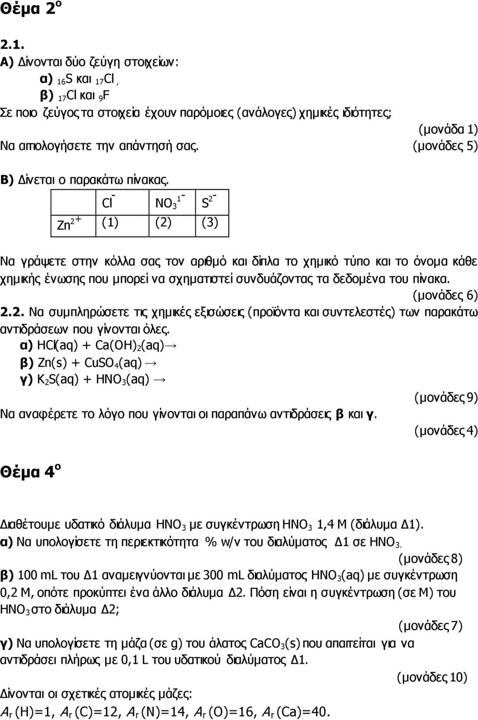 Cl - NO 3 1- S 2 - Zn 2 + (1) (2) (3) Να γράψετε στην κόλλα σας τον αριθμό και δίπλα το χημικό τύπο και το όνομα κάθε χημικής ένωσης που μπορεί να σχηματιστεί συνδυάζοντας τα δεδομένα του πίνακα.