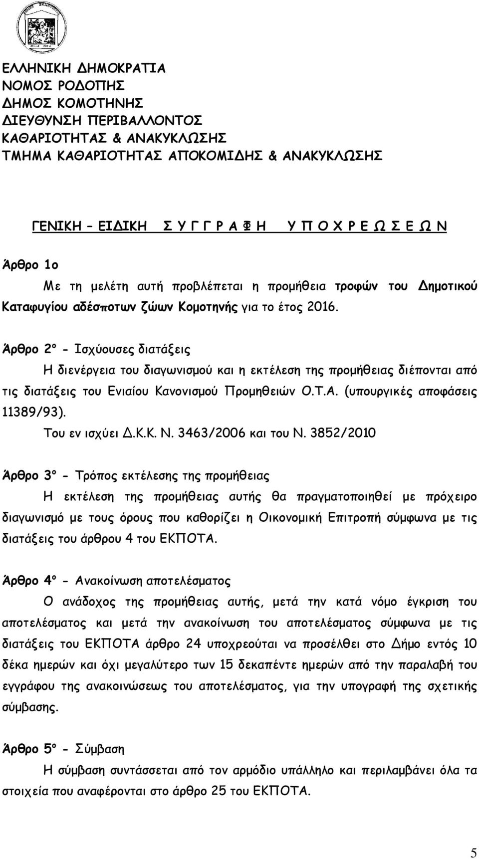 Άρθρο 2 ο - Ισχύουσες διατάξεις Η διενέργεια του διαγωνισµού και η εκτέλεση της προµήθειας διέπονται από τις διατάξεις του Ενιαίου Κανονισµού Προµηθειών Ο.Τ.Α. (υπουργικές αποφάσεις 11389/93).