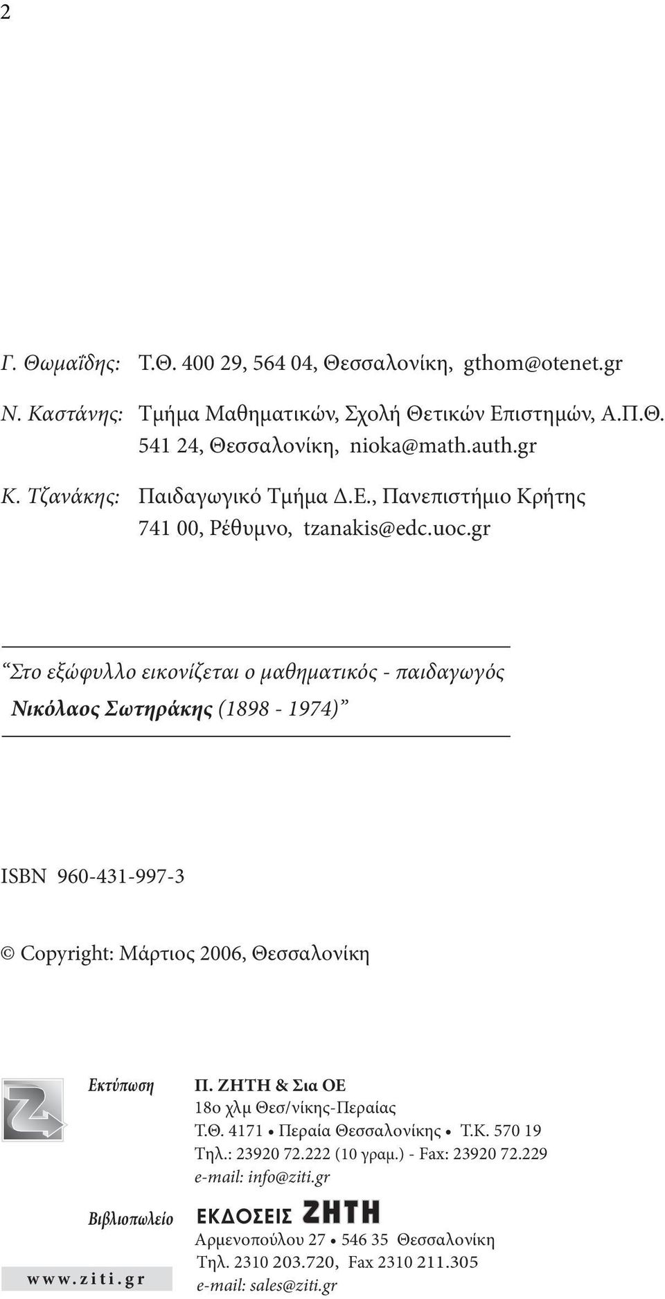 gr Στο εξώφυλλο εικονίζεται ο μαθηματικός - παιδαγωγός Νικόλαος Σωτηράκης (1898-1974) ISBN 960-431-997-3 Copyright: Μάρτιος 2006, Θεσσαλονίκη Eκτύπωση Bιβλιοπωλείο www.