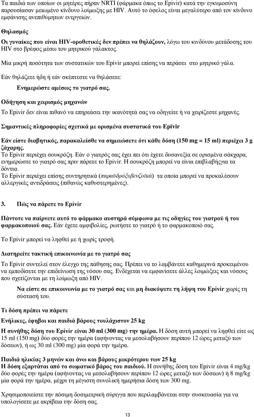 Θηλασμός Οι γυναίκες που είναι HIV-οροθετικές δεν πρέπει να θηλάζουν, λόγω του κινδύνου μετάδοσης του HIV στο βρέφος μέσω του μητρικού γάλακτος.