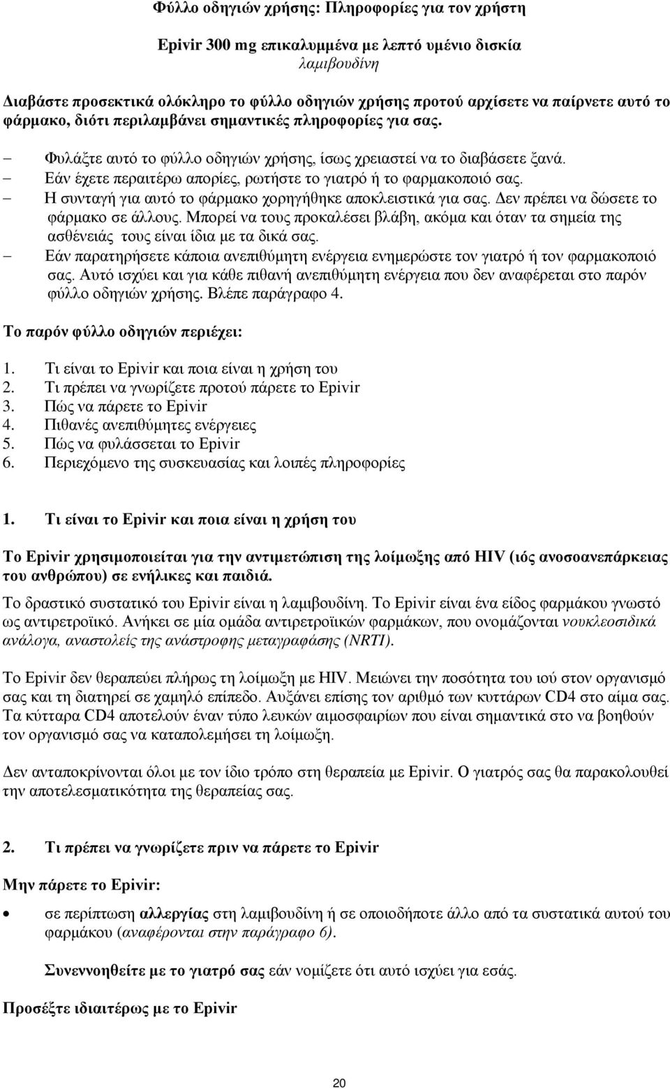 Εάν έχετε περαιτέρω απορίες, ρωτήστε το γιατρό ή το φαρμακοποιό σας. Η συνταγή για αυτό το φάρμακο χορηγήθηκε αποκλειστικά για σας. Δεν πρέπει να δώσετε το φάρμακο σε άλλους.