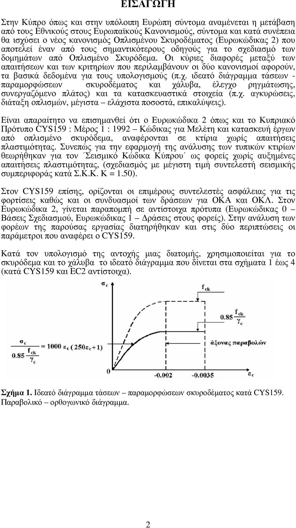 Οι κύριες διαφορές µεταξύ των απαιτήσεων και των κριτηρίων που περιλαµβάνουν οι δύο κανονισµοί αφορούν, τα βασικά δεδοµένα για τους υπολογισµούς (π.χ.