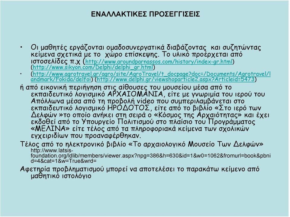 aspx?articleid=5473) ή από εικονική περιήγηση στις αίθουσες του μουσείου μέσα από το εκπαιδευτικό λογισμικό ΑΡΧΑΙΟΜΑΝΙΑ, είτε με γνωριμία του ιερού του Απόλλωνα μέσα από τη προβολή video που