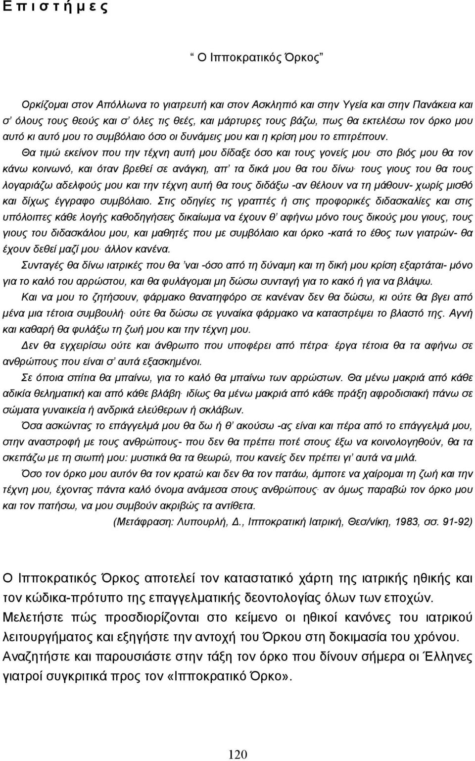 Θα τιµώ εκείνον που την τέχνη αυτή µου δίδαξε όσο και τους γονείς µου στο βιός µου θα τον κάνω κοινωνό, και όταν βρεθεί σε ανάγκη, απ τα δικά µου θα του δίνω τους γιους του θα τους λογαριάζω αδελφούς