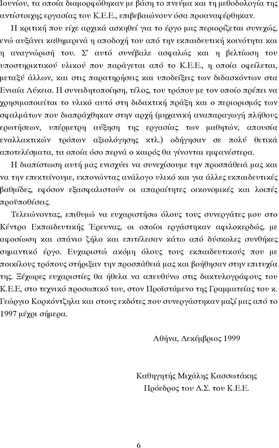 Σ αυτό συνέβαλε ασφαλώς και η βελτίωση του υποστηρικτικού υλικού που παράγεται από το Κ.Ε.Ε., η οποία οφείλεται, µεταξύ άλλων, και στις παρατηρήσεις και υποδείξεις των διδασκόντων στα Ενιαία Λύκεια.