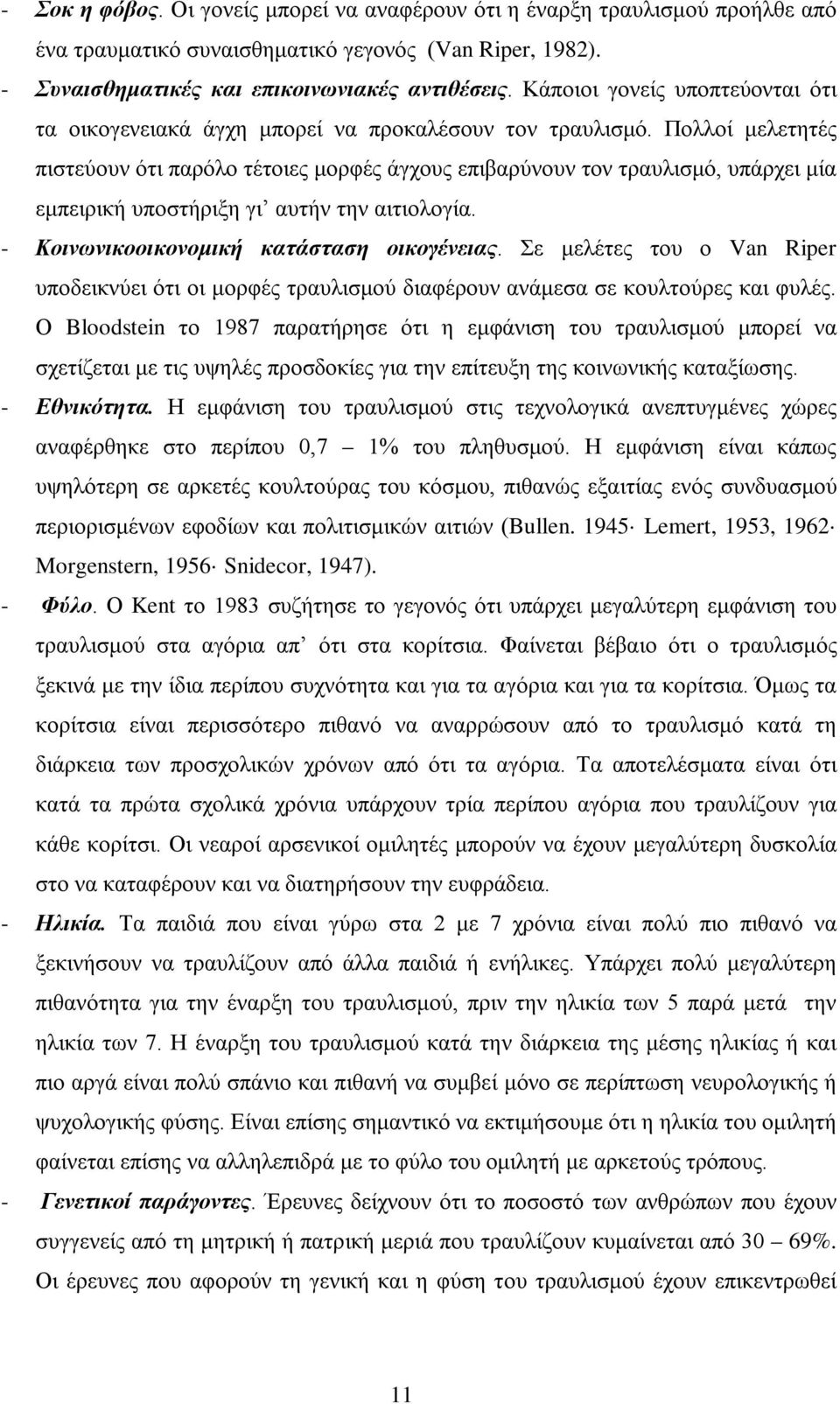 Πολλοί μελετητές πιστεύουν ότι παρόλο τέτοιες μορφές άγχους επιβαρύνουν τον τραυλισμό, υπάρχει μία εμπειρική υποστήριξη γι αυτήν την αιτιολογία. - Κοινωνικοοικονομική κατάσταση οικογένειας.
