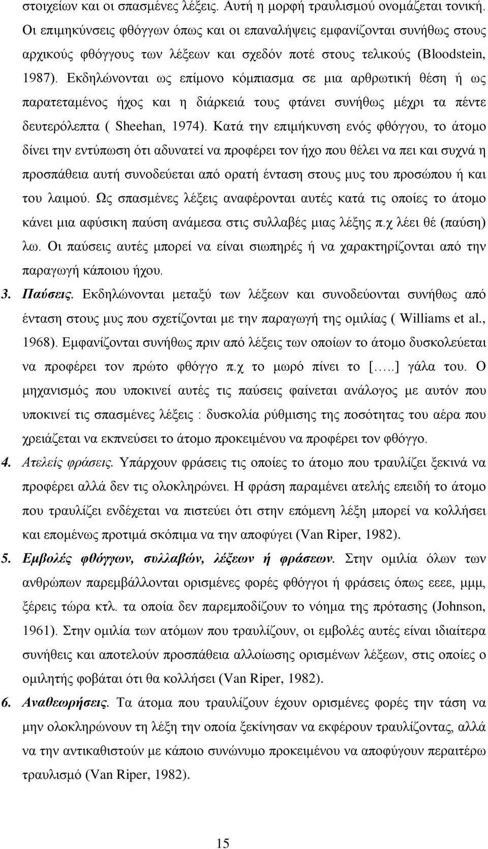 Εκδηλώνονται ως επίμονο κόμπιασμα σε μια αρθρωτική θέση ή ως παρατεταμένος ήχος και η διάρκειά τους φτάνει συνήθως μέχρι τα πέντε δευτερόλεπτα ( Sheehan, 1974).