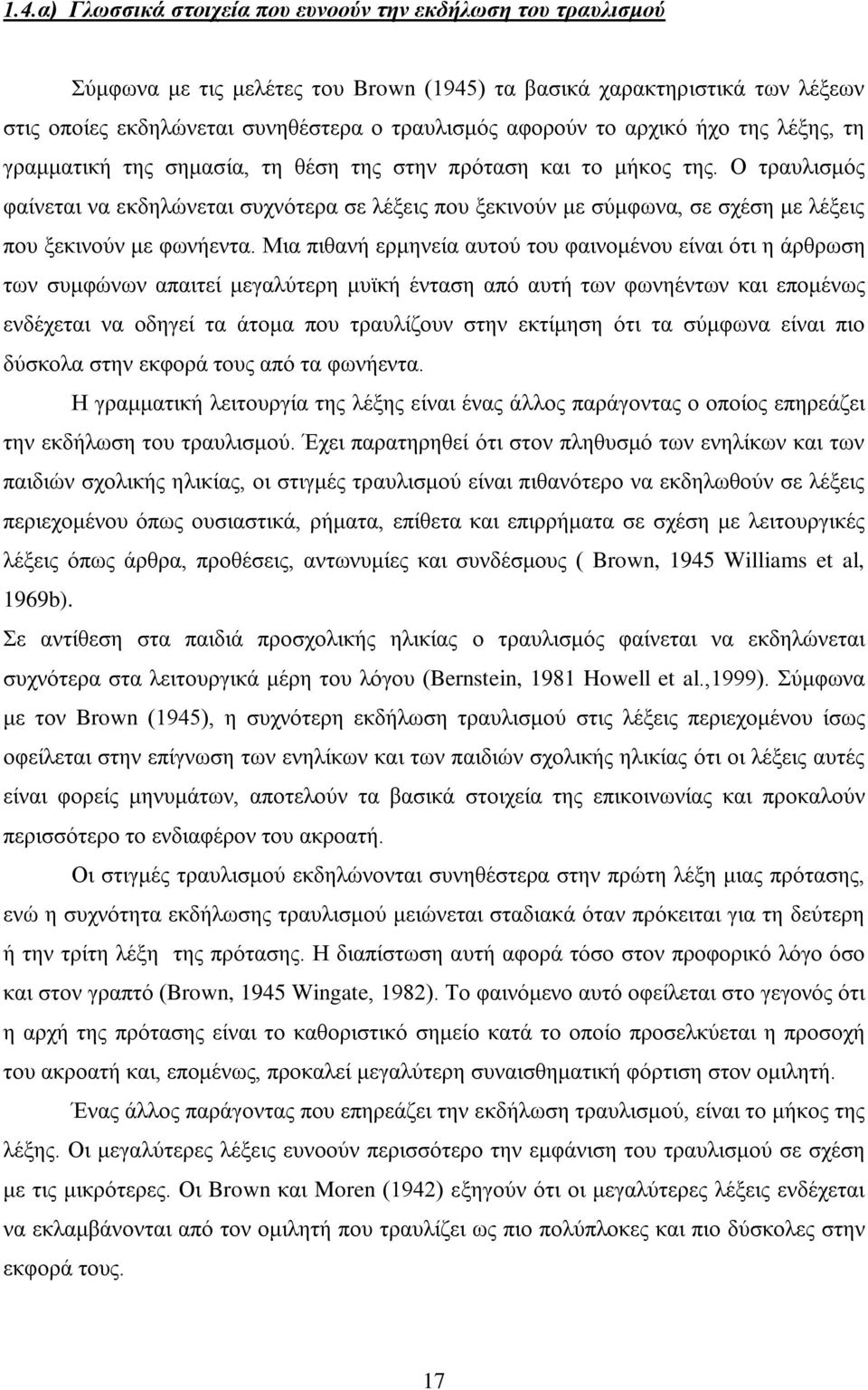 Ο τραυλισμός φαίνεται να εκδηλώνεται συχνότερα σε λέξεις που ξεκινούν με σύμφωνα, σε σχέση με λέξεις που ξεκινούν με φωνήεντα.