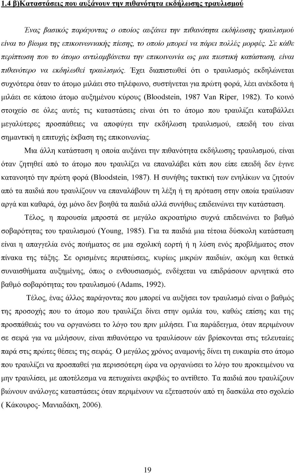 Έχει διαπιστωθεί ότι ο τραυλισμός εκδηλώνεται συχνότερα όταν το άτομο μιλάει στο τηλέφωνο, συστήνεται για πρώτη φορά, λέει ανέκδοτα ή μιλάει σε κάποιο άτομο αυξημένου κύρους (Bloodstein, 1987 Van