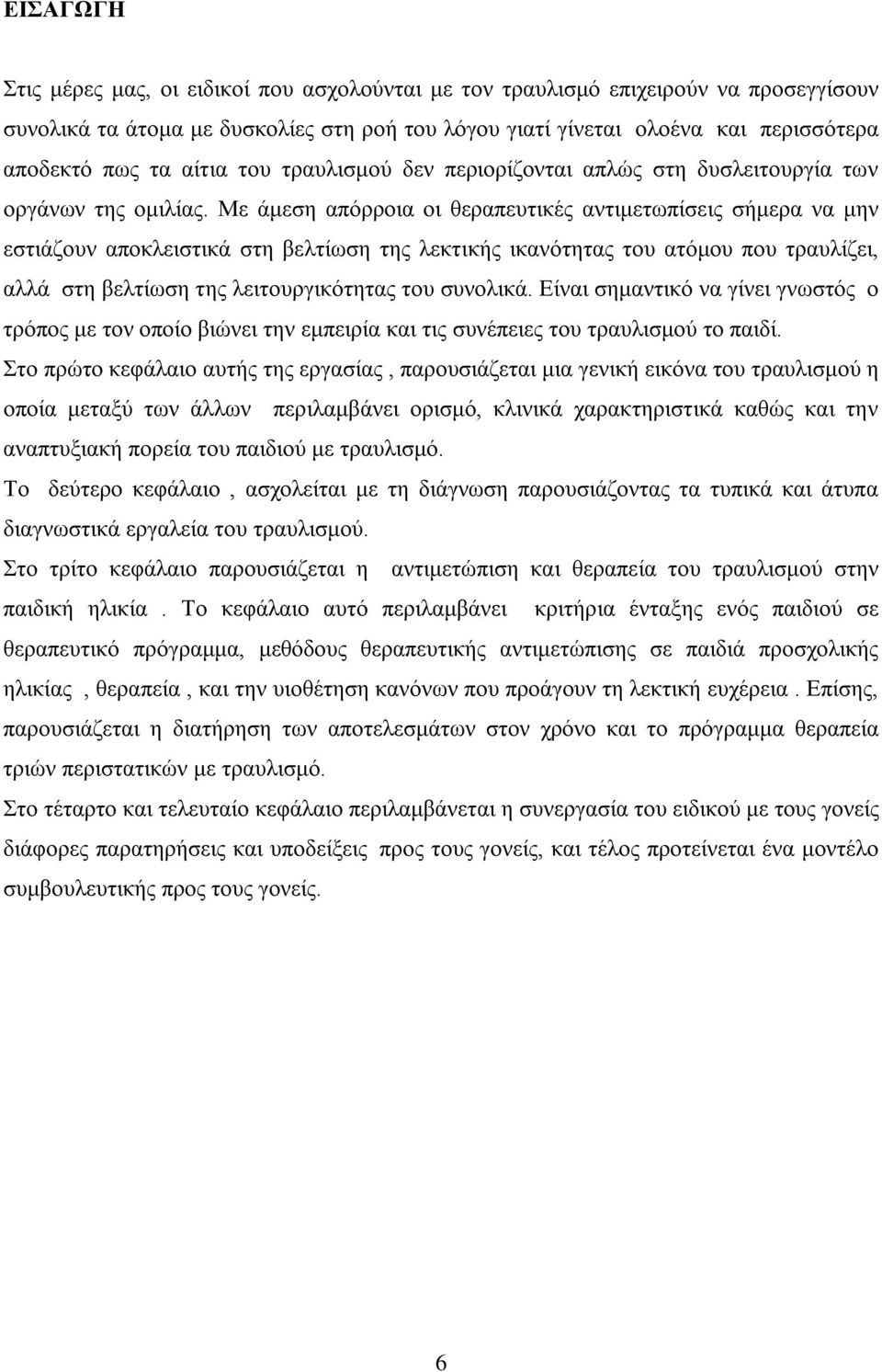 Με άμεση απόρροια οι θεραπευτικές αντιμετωπίσεις σήμερα να μην εστιάζουν αποκλειστικά στη βελτίωση της λεκτικής ικανότητας του ατόμου που τραυλίζει, αλλά στη βελτίωση της λειτουργικότητας του