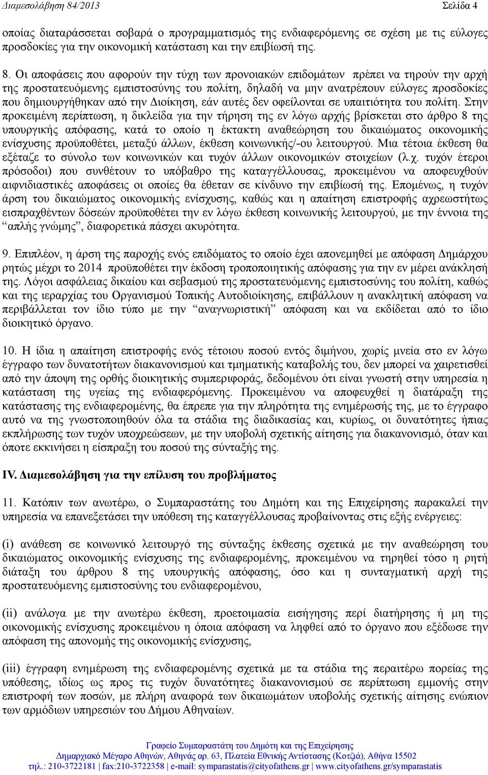 Οι αποφάσεις που αφορούν την τύχη των προνοιακών επιδομάτων πρέπει να τηρούν την αρχή της προστατευόμενης εμπιστοσύνης του πολίτη, δηλαδή να μην ανατρέπουν εύλογες προσδοκίες που δημιουργήθηκαν από