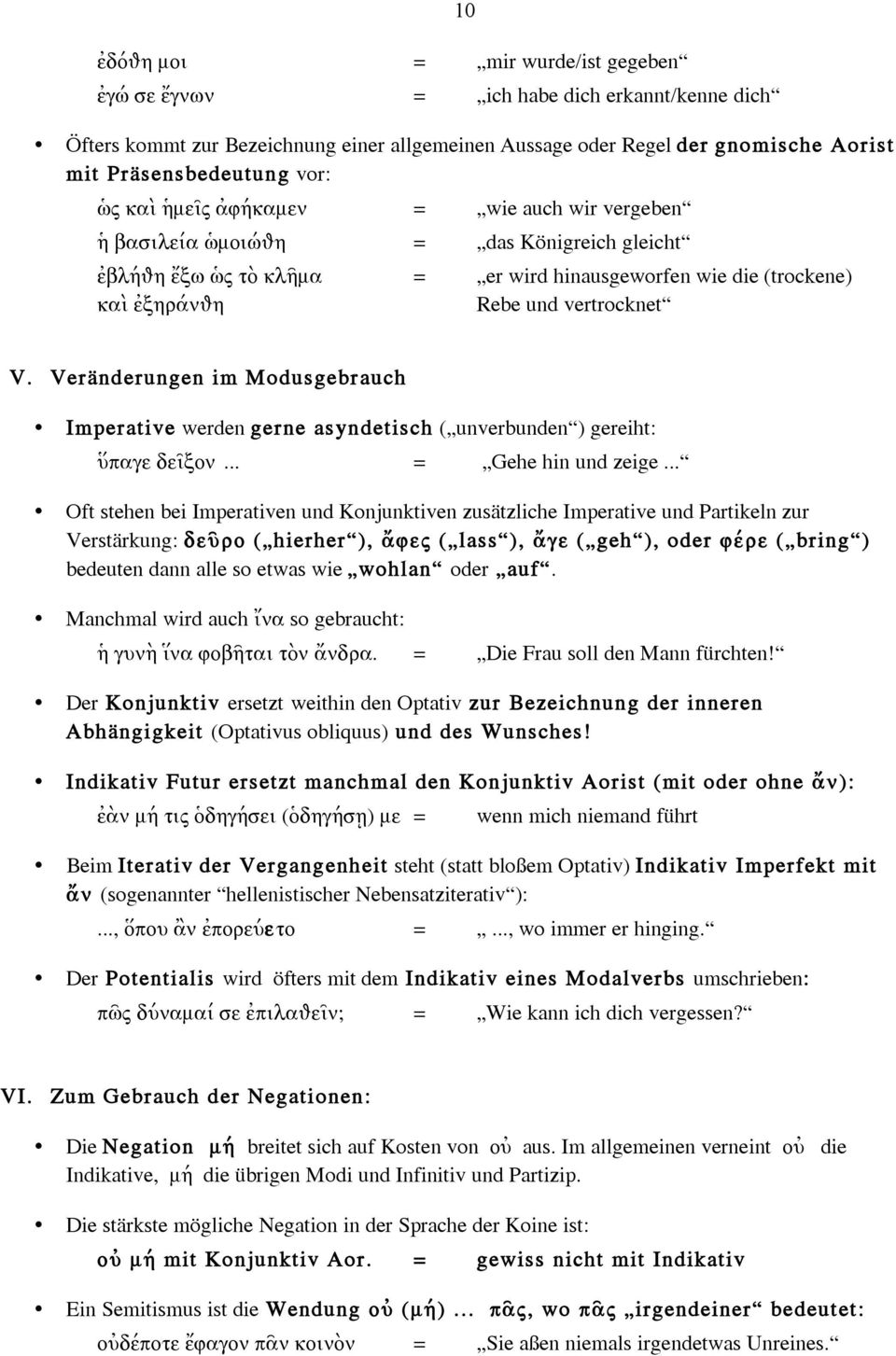 Veränderungen im Modusgebrauch Imperative werden gerne asyndetisch ( unverbunden ) gereiht: ὕπαγε δεῖξον... = Gehe hin und zeige.