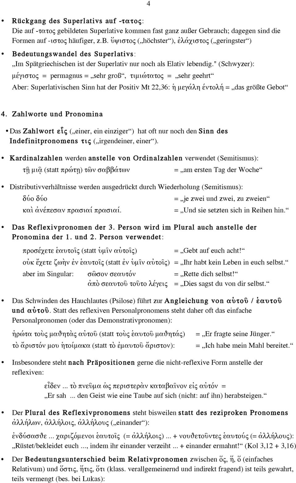 " (Schwyzer): µέγιστος = permagnus = sehr groß, τιµιώτατος = sehr geehrt 4 Aber: Superlativischen Sinn hat der Positiv Mt 22,36: ἡ µεγάλη έντολή = das größte Gebot 4.
