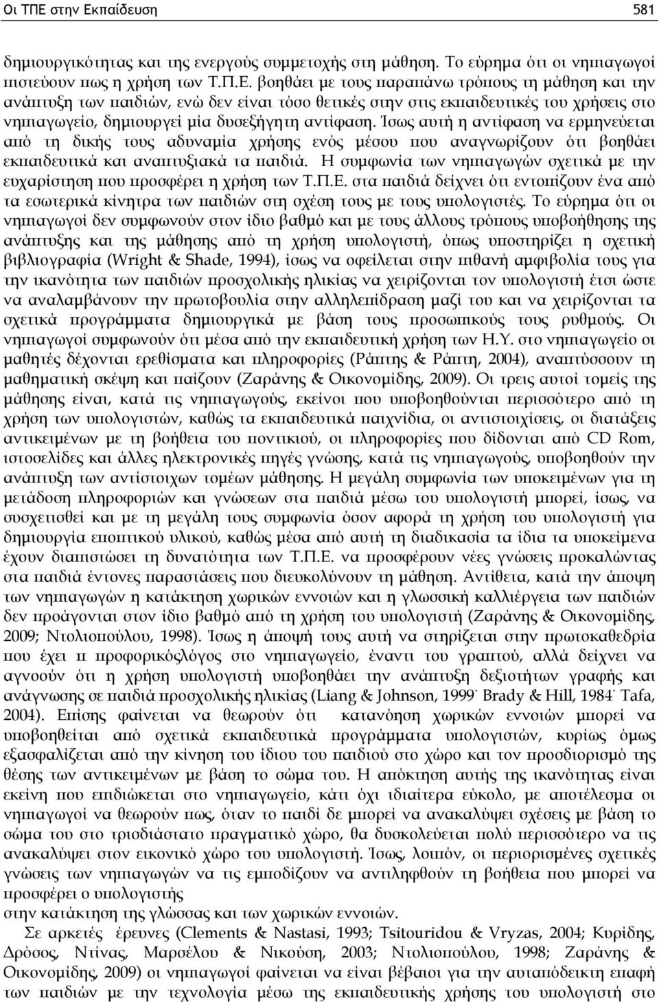 Η συμφωνία των νηπιαγωγών σχετικά με την ευχαρίστηση που προσφέρει η χρήση των Τ.Π.Ε. στα παιδιά δείχνει ότι εντοπίζουν ένα από τα εσωτερικά κίνητρα των παιδιών στη σχέση τους με τους υπολογιστές.