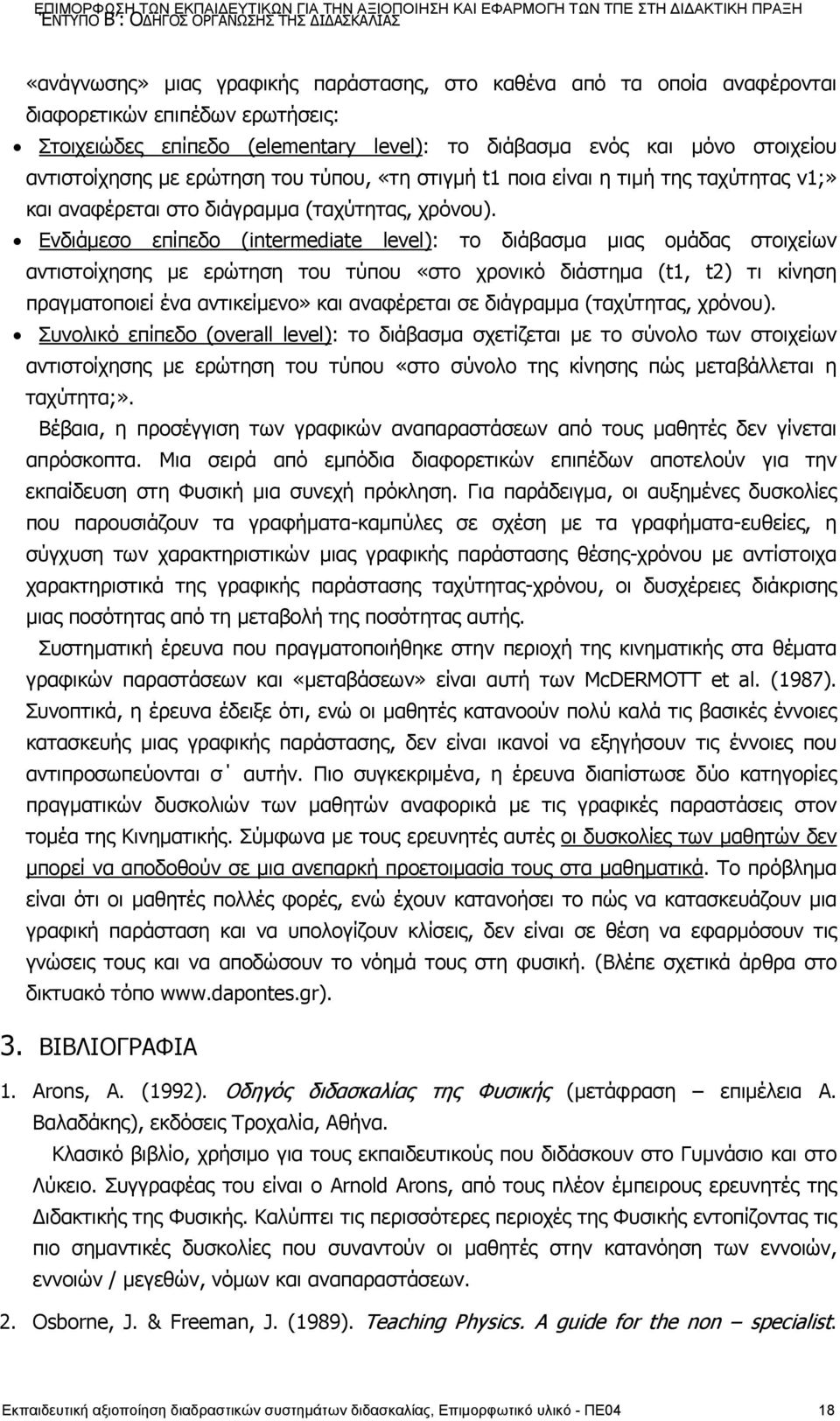 Ενδιάμεσο επίπεδο (intermediate level): το διάβασμα μιας ομάδας στοιχείων αντιστοίχησης με ερώτηση του τύπου «στο χρονικό διάστημα (t1, t2) τι κίνηση πραγματοποιεί ένα αντικείμενο» και αναφέρεται σε
