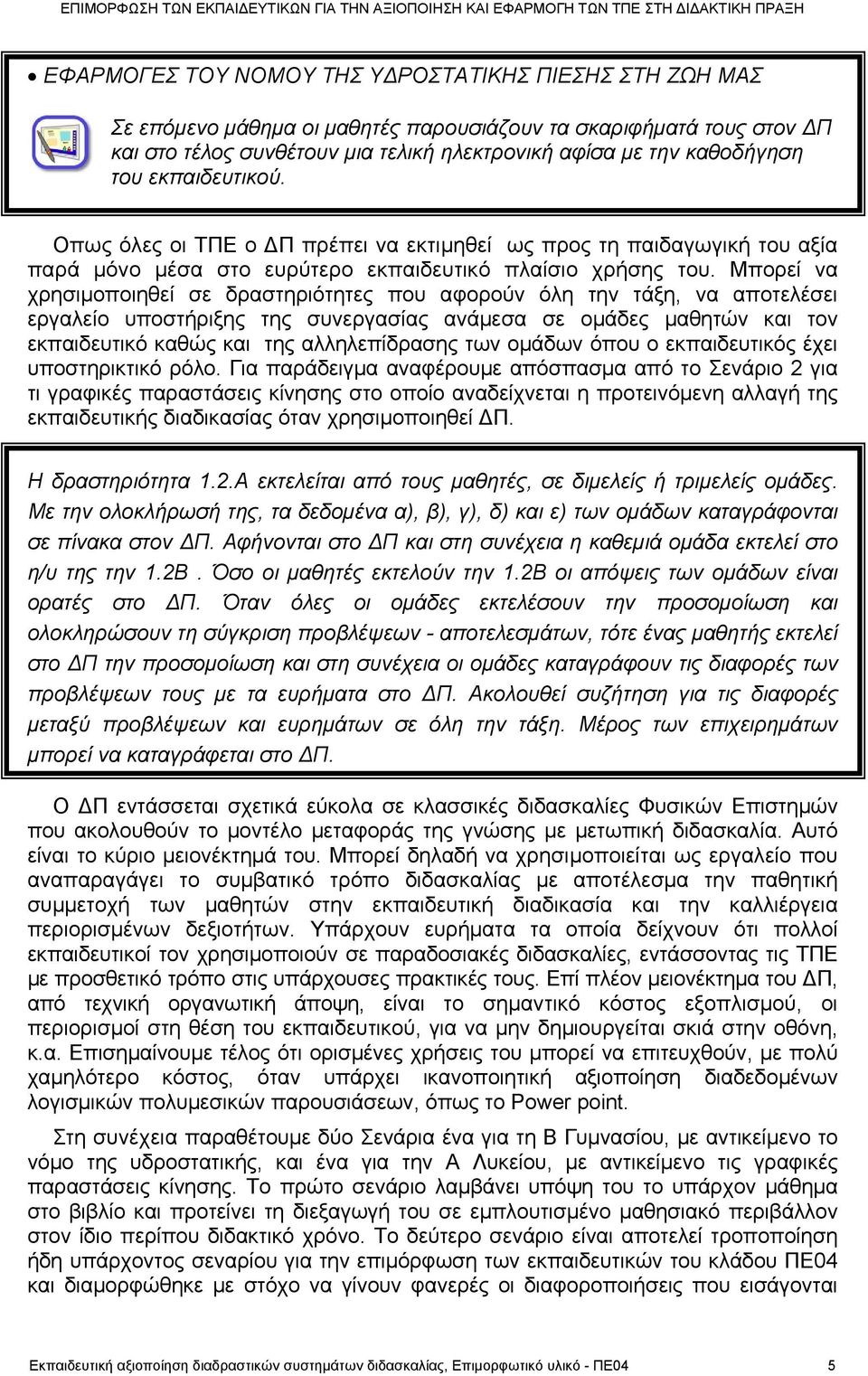 Μπορεί να χρησιμοποιηθεί σε δραστηριότητες που αφορούν όλη την τάξη, να αποτελέσει εργαλείο υποστήριξης της συνεργασίας ανάμεσα σε ομάδες μαθητών και τον εκπαιδευτικό καθώς και της αλληλεπίδρασης των