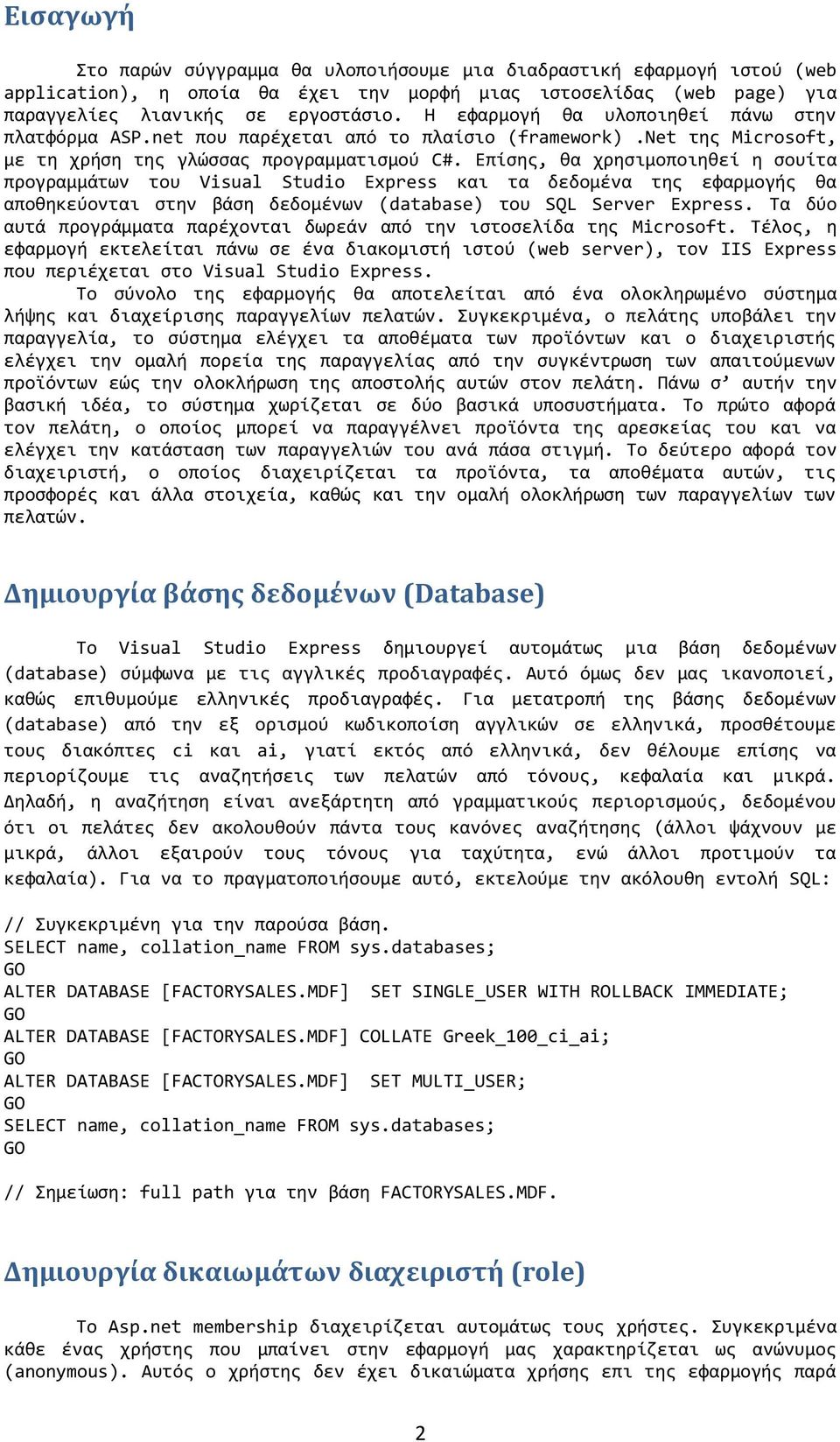 Επίσης, θα χρησιμοποιηθεί η σουίτα προγραμμάτων του Visual Studio Express και τα δεδομένα της εφαρμογής θα αποθηκεύονται στην βάση δεδομένων (database) του SQL Server Express.