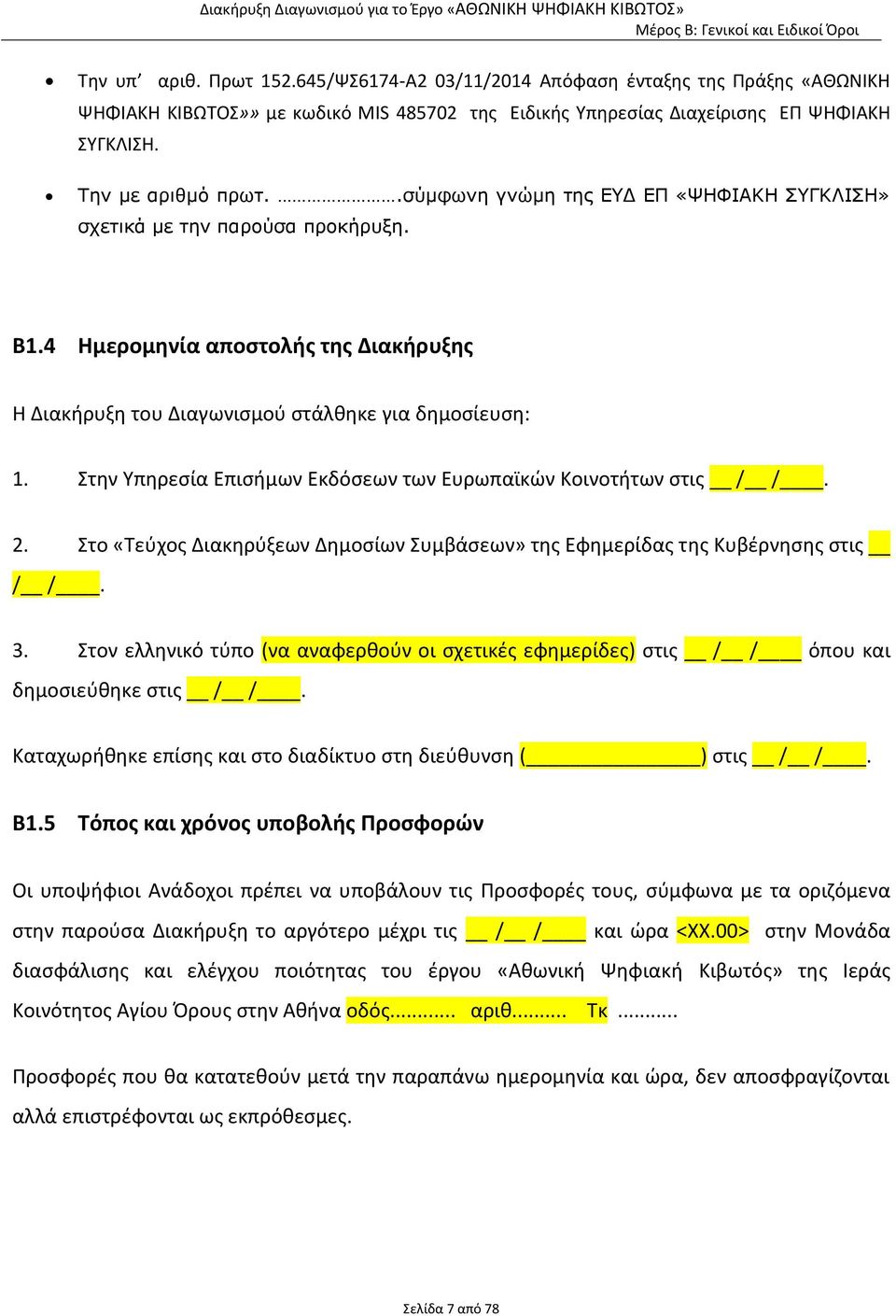 Στην Υπηρεσία Επισήμων Εκδόσεων των Ευρωπαϊκών Κοινοτήτων στις / /. 2. Στο «Τεύχος Διακηρύξεων Δημοσίων Συμβάσεων» της Εφημερίδας της Κυβέρνησης στις / /. 3.