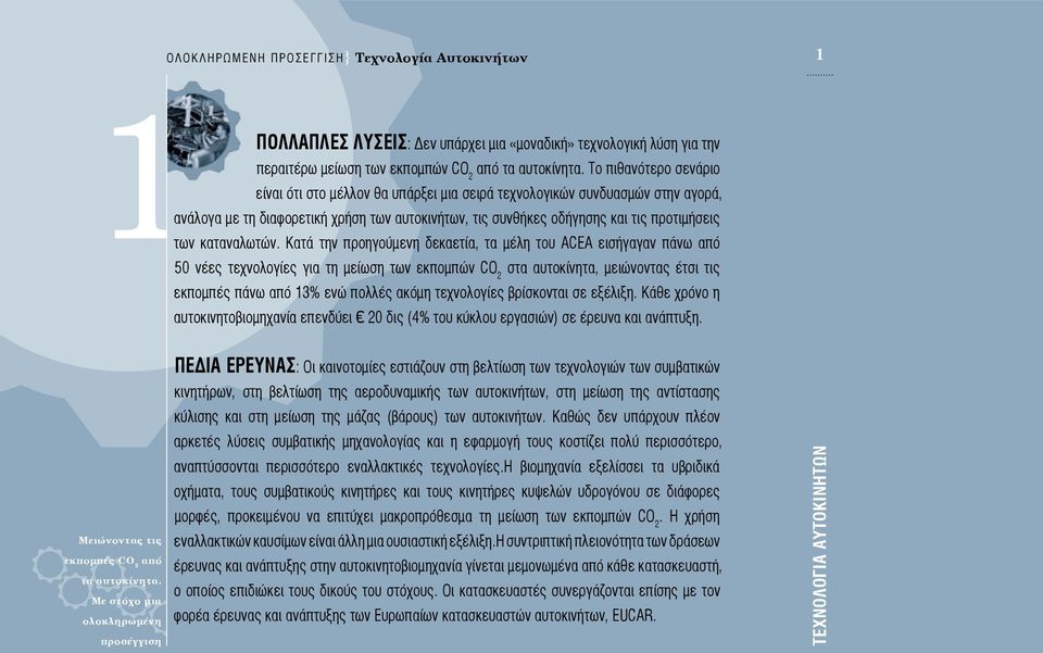 Κατά την προηγούμενη δεκαετία, τα μέλη του ACEA εισήγαγαν πάνω από 50 νέες τεχνολογίες για τη μείωση των εκπομπών CO 2 στα αυτοκίνητα, μειώνοντας έτσι τις εκπομπές πάνω από 13% ενώ πολλές ακόμη