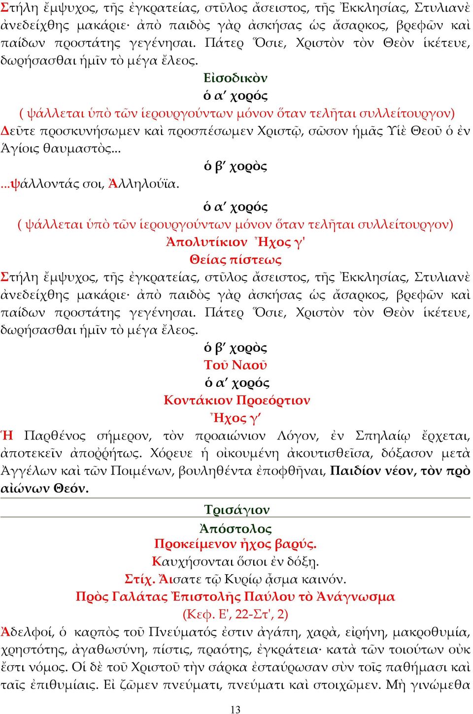 Εἰσοδικὸν ( ψάλλεται ὑπὸ τῶν ἱερουργούντων µόνον ὅταν τελῆται συλλείτουργον) Δεῦτε προσκυνήσωµεν καὶ προσπέσωµεν Χριστῷ, σῶσον ἡµᾶς Υἱὲ Θεοῦ ὁ ἐν Ἁγίοις θαυµαστὸς......ψάλλοντάς σοι, Ἀλληλούϊα.