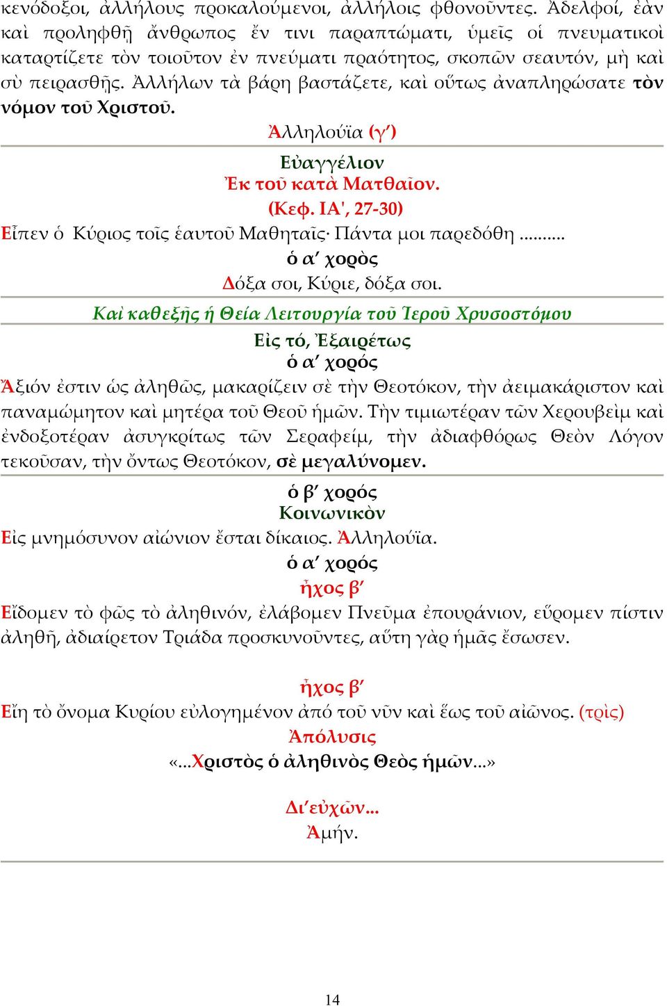 Ἀλλήλων τὰ βάρη βαστάζετε, καὶ οὕτως ἀναπληρώσατε τὸν νόµον τοῦ Χριστοῦ. Ἀλληλούϊα (γ ) Εὐαγγέλιον Ἐκ τοῦ κατὰ Ματθαῖον. (Κεφ. ΙΑ', 27-30) Εἶπεν ὁ Κύριος τοῖς ἑαυτοῦ Μαθηταῖς Πάντα µοι παρεδόθη.