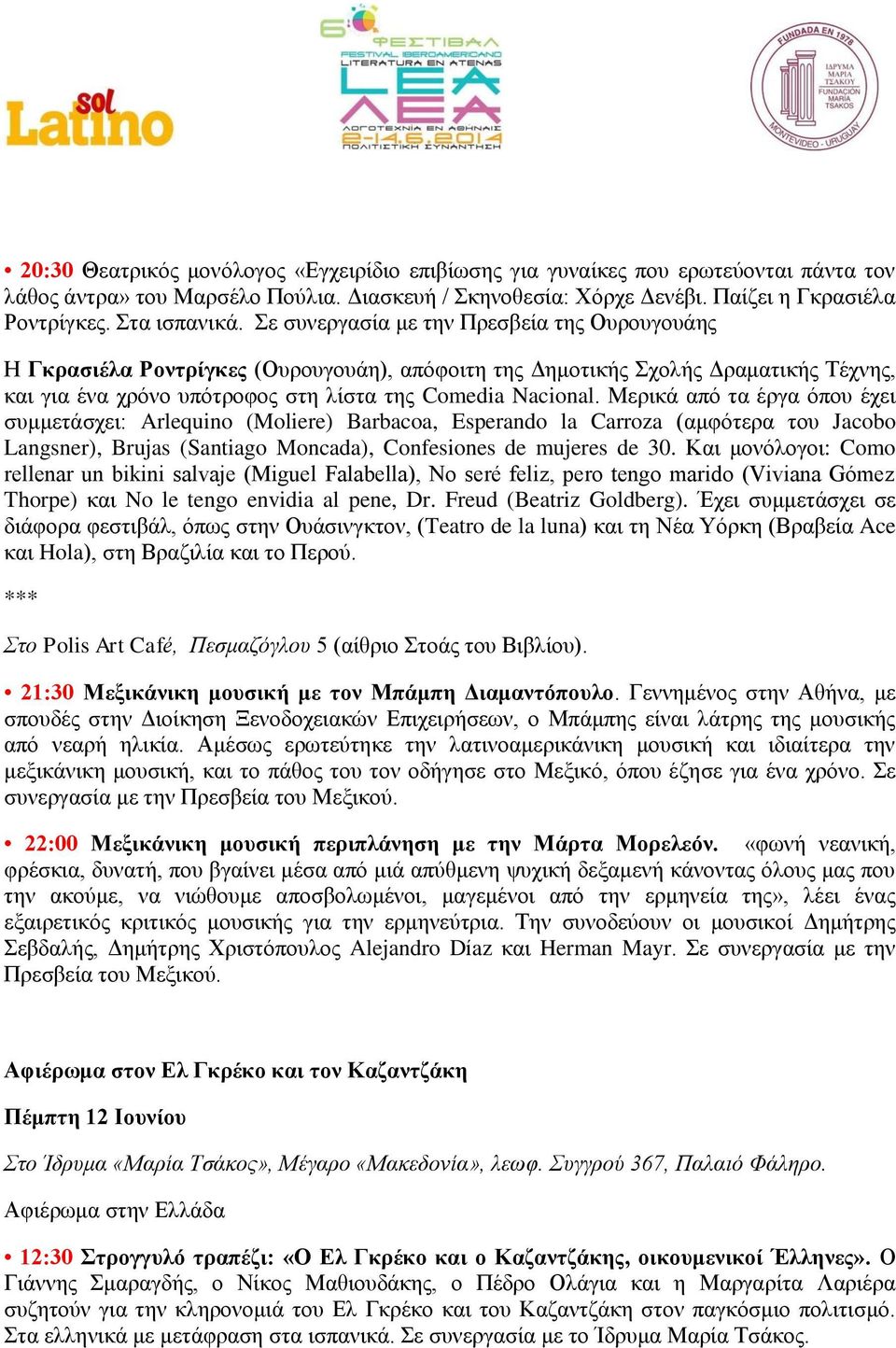 Σε συνεργασία με την Πρεσβεία της Ουρουγουάης Η Γκρασιέλα Ροντρίγκες (Ουρουγουάη), απόφοιτη της Δημοτικής Σχολής Δραματικής Τέχνης, και για ένα χρόνο υπότροφος στη λίστα της Comedia Nacional.
