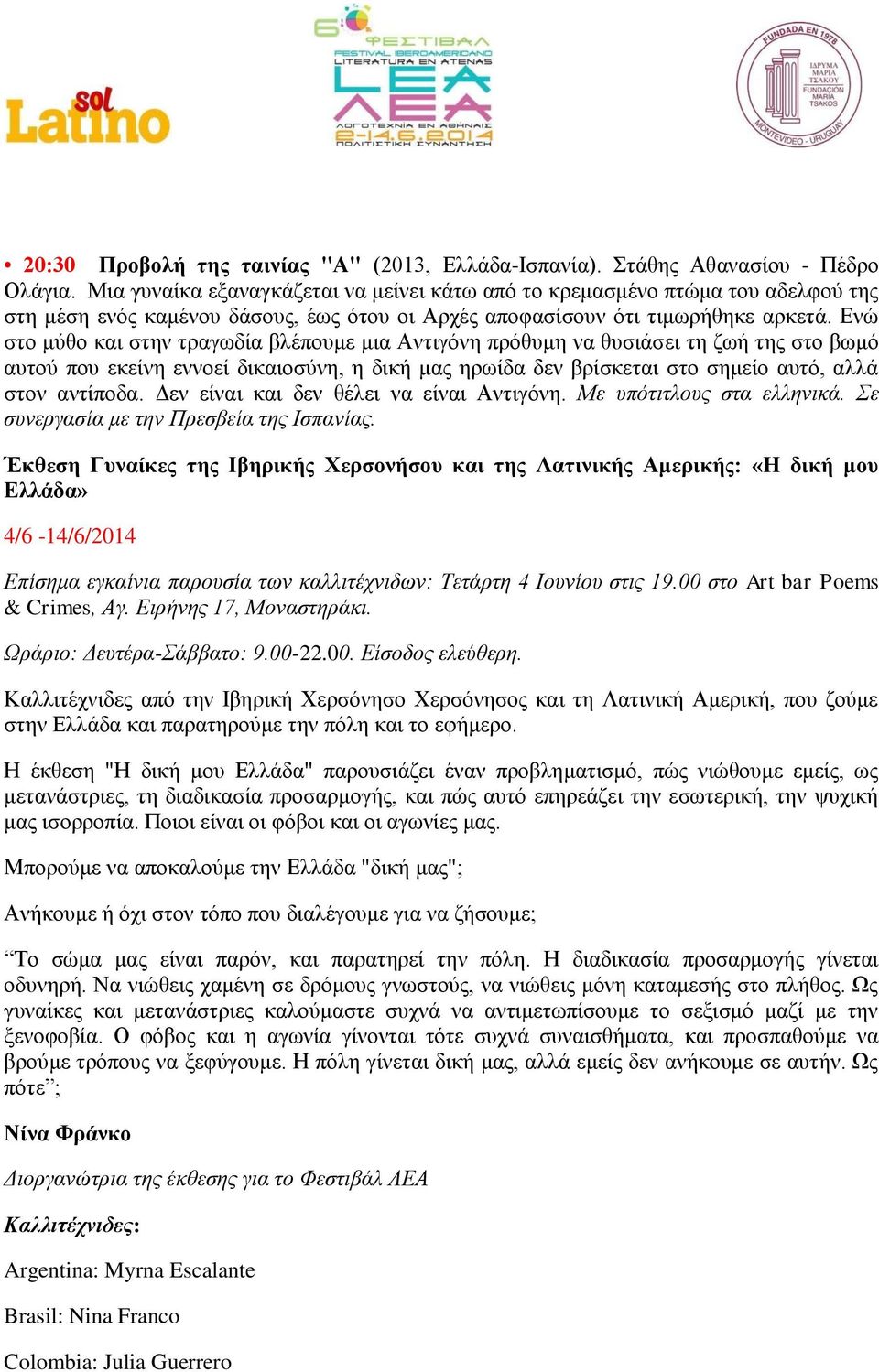 Ενώ στο μύθο και στην τραγωδία βλέπουμε μια Αντιγόνη πρόθυμη να θυσιάσει τη ζωή της στο βωμό αυτού που εκείνη εννοεί δικαιοσύνη, η δική μας ηρωίδα δεν βρίσκεται στο σημείο αυτό, αλλά στον αντίποδα.