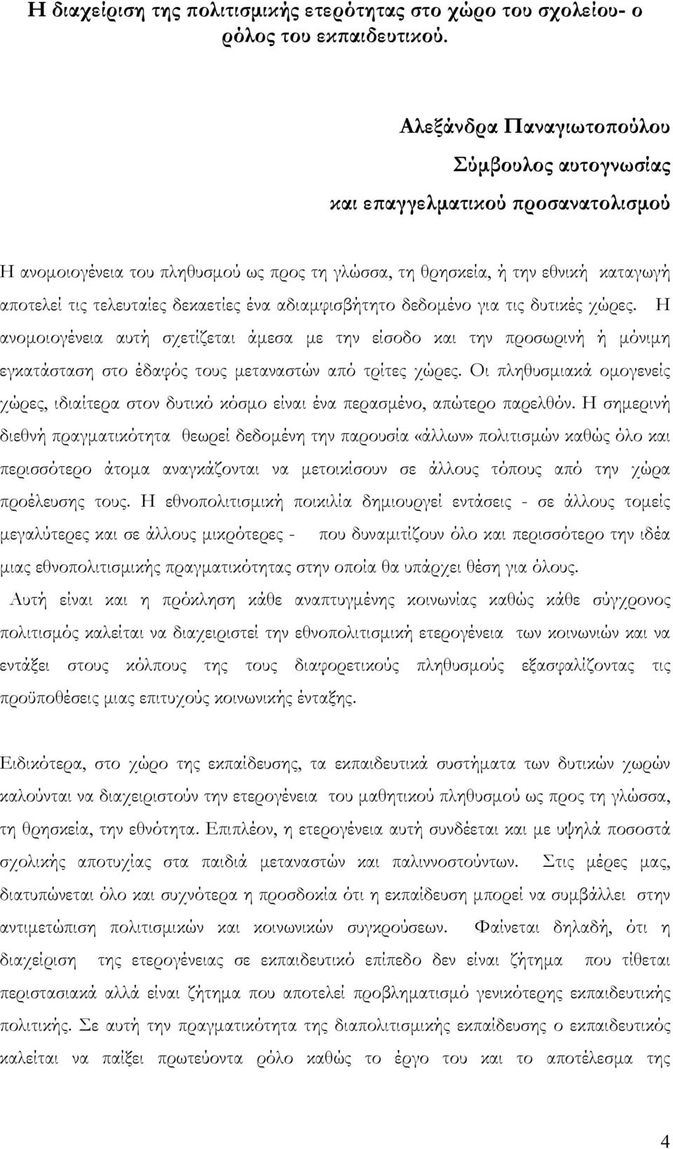 δεκαετίες ένα αδιαμφισβήτητο δεδομένο για τις δυτικές χώρες. Η ανομοιογένεια αυτή σχετίζεται άμεσα με την είσοδο και την προσωρινή ή μόνιμη εγκατάσταση στο έδαφός τους μεταναστών από τρίτες χώρες.