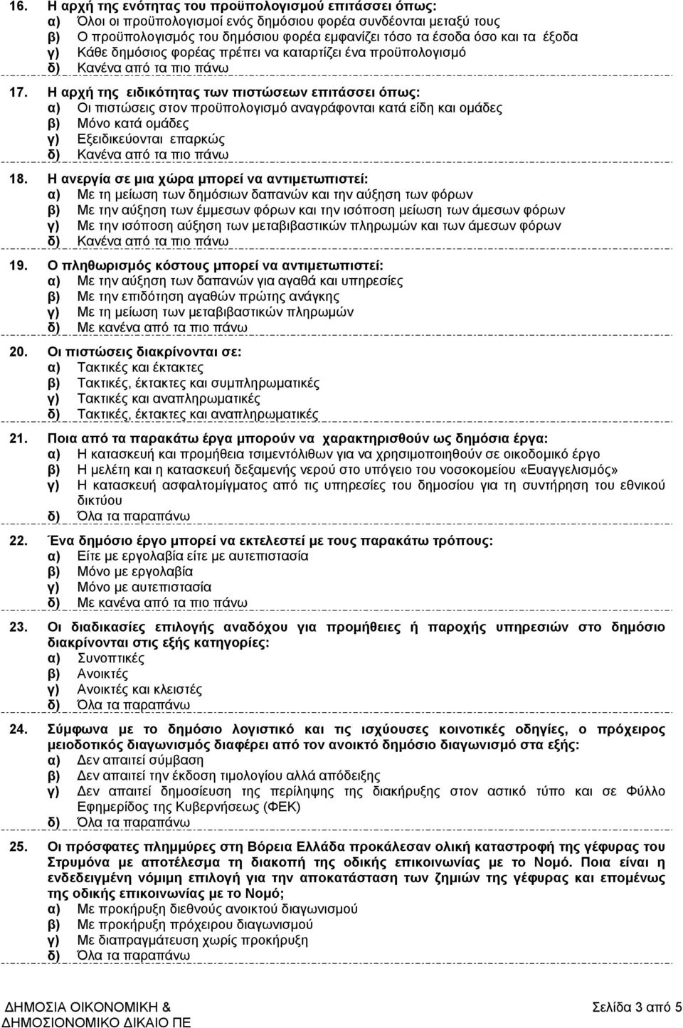 Η αρχή της ειδικότητας των πιστώσεων επιτάσσει όπως: α) Οι πιστώσεις στον προϋπολογισµό αναγράφονται κατά είδη και οµάδες β) Μόνο κατά οµάδες γ) Εξειδικεύονται επαρκώς 18.