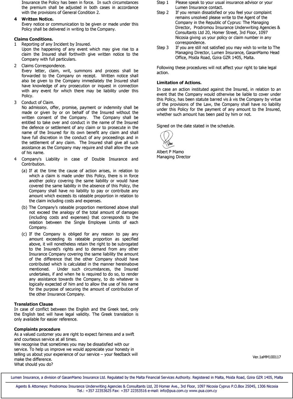 Upon the happening of any event which may give rise to a claim the Insured shall forthwith give written notice to the Company with full particulars. 2 Claims Correspondence.