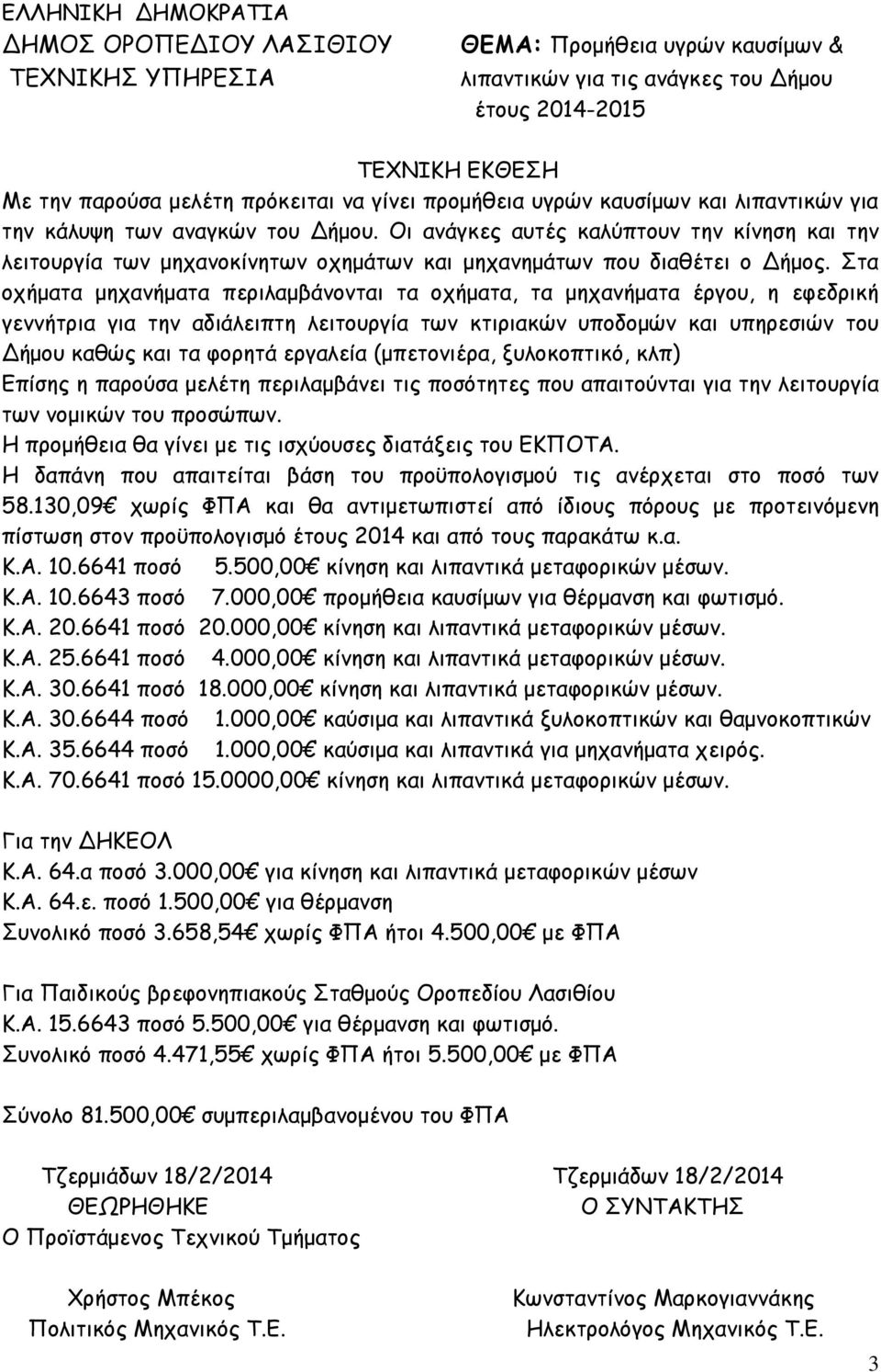 Στα οχήματα μηχανήματα περιλαμβάνονται τα οχήματα, τα μηχανήματα έργου, η εφεδρική γεννήτρια για την αδιάλειπτη λειτουργία των κτιριακών υποδομών και υπηρεσιών του Δήμου καθώς και τα φορητά εργαλεία