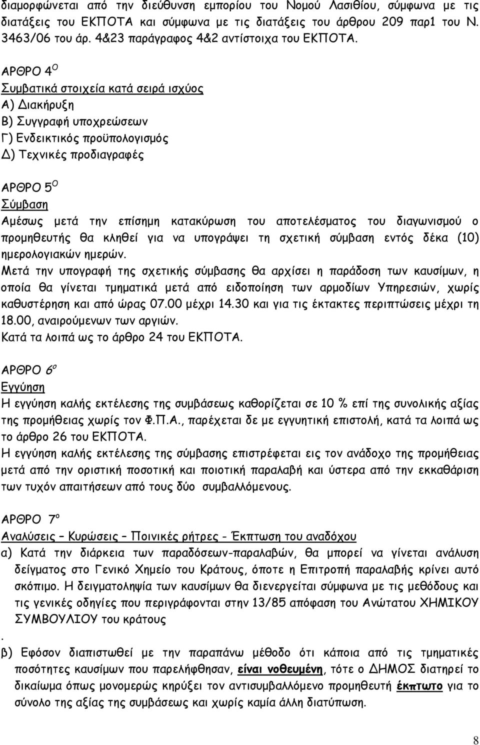 ΑΡΘΡΟ 4 Ο Συμβατικά στοιχεία κατά σειρά ισχύος Α) Διακήρυξη Β) Συγγραφή υποχρεώσεων Γ) Ενδεικτικός προϋπολογισμός Δ) Τεχνικές προδιαγραφές ΑΡΘΡΟ 5 Ο Σύμβαση Αμέσως μετά την επίσημη κατακύρωση του