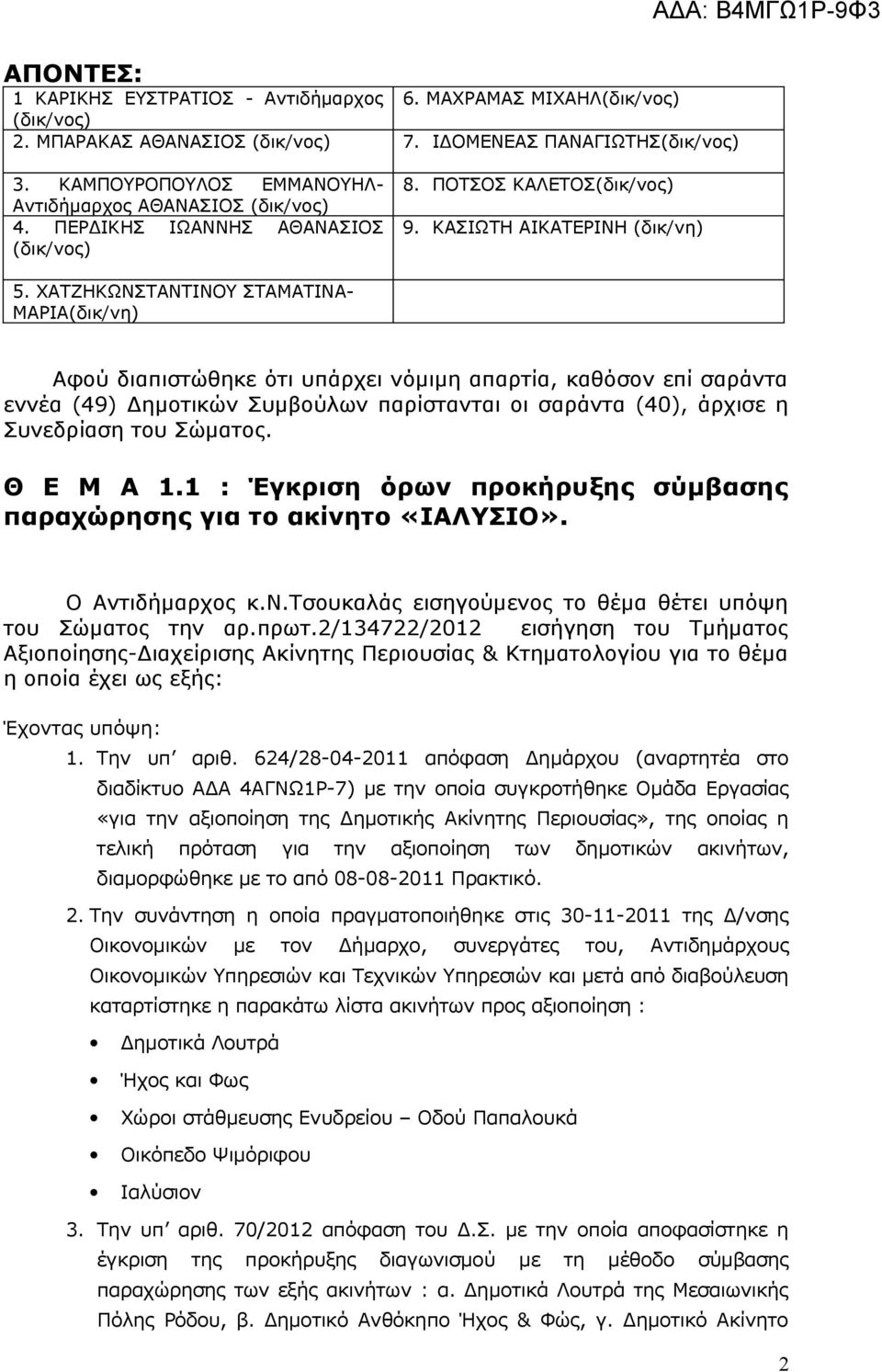 ΧΑΤΖΗΚΩΝΣΤΑΝΤΙΝΟΥ ΣΤΑΜΑΤΙΝΑ- ΜΑΡΙΑ(δικ/νη) Αφού διαπιστώθηκε ότι υπάρχει νόμιμη απαρτία, καθόσον επί σαράντα εννέα (49) Δημοτικών Συμβούλων παρίστανται οι σαράντα (40), άρχισε η Συνεδρίαση του