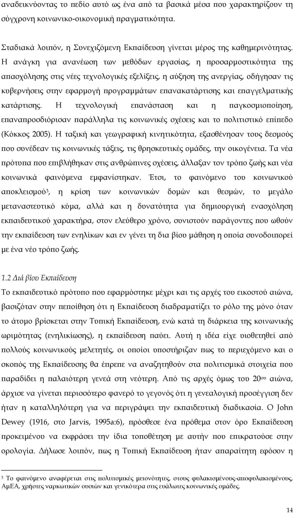 επανακατάρτισης και επαγγελματικής κατάρτισης. Η τεχνολογική επανάσταση και η παγκοσμιοποίηση, επαναπροσδιόρισαν παράλληλα τις κοινωνικές σχέσεις και το πολιτιστικό επίπεδο (Κόκκος 2005).