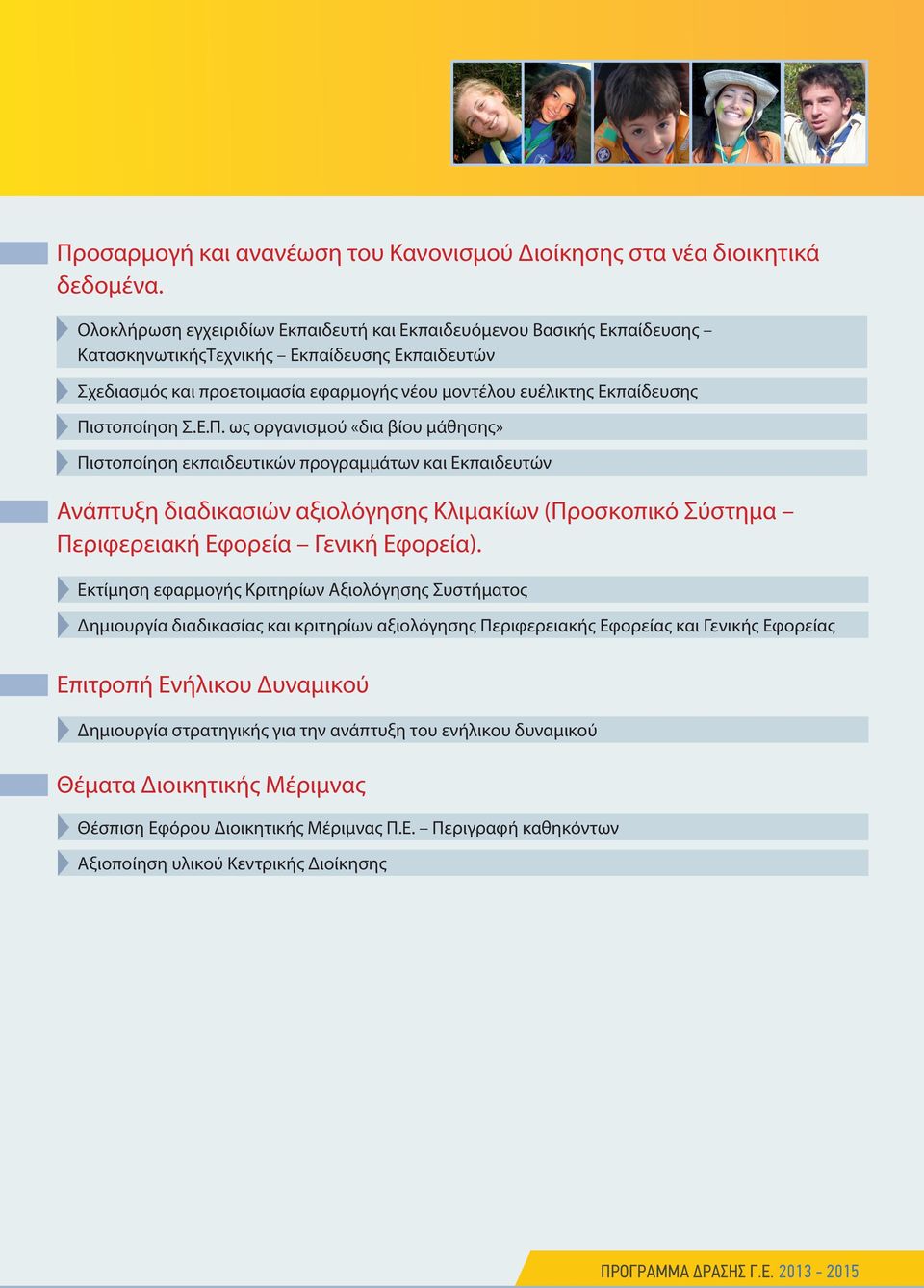 Πιστοποίηση Σ.Ε.Π. ως οργανισμού «δια βίου μάθησης» Πιστοποίηση εκπαιδευτικών προγραμμάτων και Εκπαιδευτών Ανάπτυξη διαδικασιών αξιολόγησης Κλιμακίων (Προσκοπικό Σύστημα Περιφερειακή Εφορεία Γενική Εφορεία).