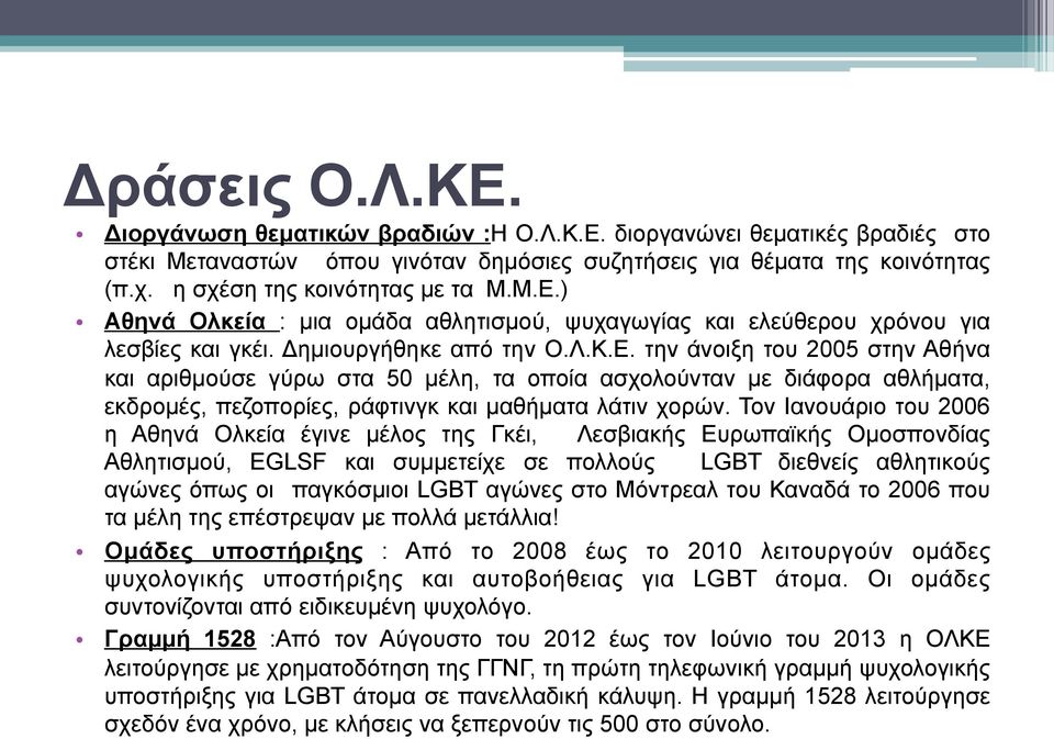 Τον Ιανουάριο του 2006 η Αθηνά Ολκεία έγινε µέλος της Γκέι, Λεσβιακής Ευρωπαϊκής Οµοσπονδίας Αθλητισµού, EGLSF και συµµετείχε σε πολλούς LGBT διεθνείς αθλητικούς αγώνες όπως οι παγκόσµιοι LGBT αγώνες