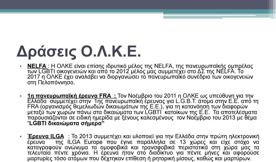 1η πανευρωπαϊκή έρευνα FRA : Τον Νοέµβριο του 2011 η ΟΛΚΕ ως υπεύθυνη για την Ελλάδα συµµετέχει στην 1ης πανευρωπαϊκή έρευνας για L.G.B.T. άτοµα στην Ε.Ε. από τη FRA (οργανισµός θεµελιωδών δικαιωµάτων της Ε.